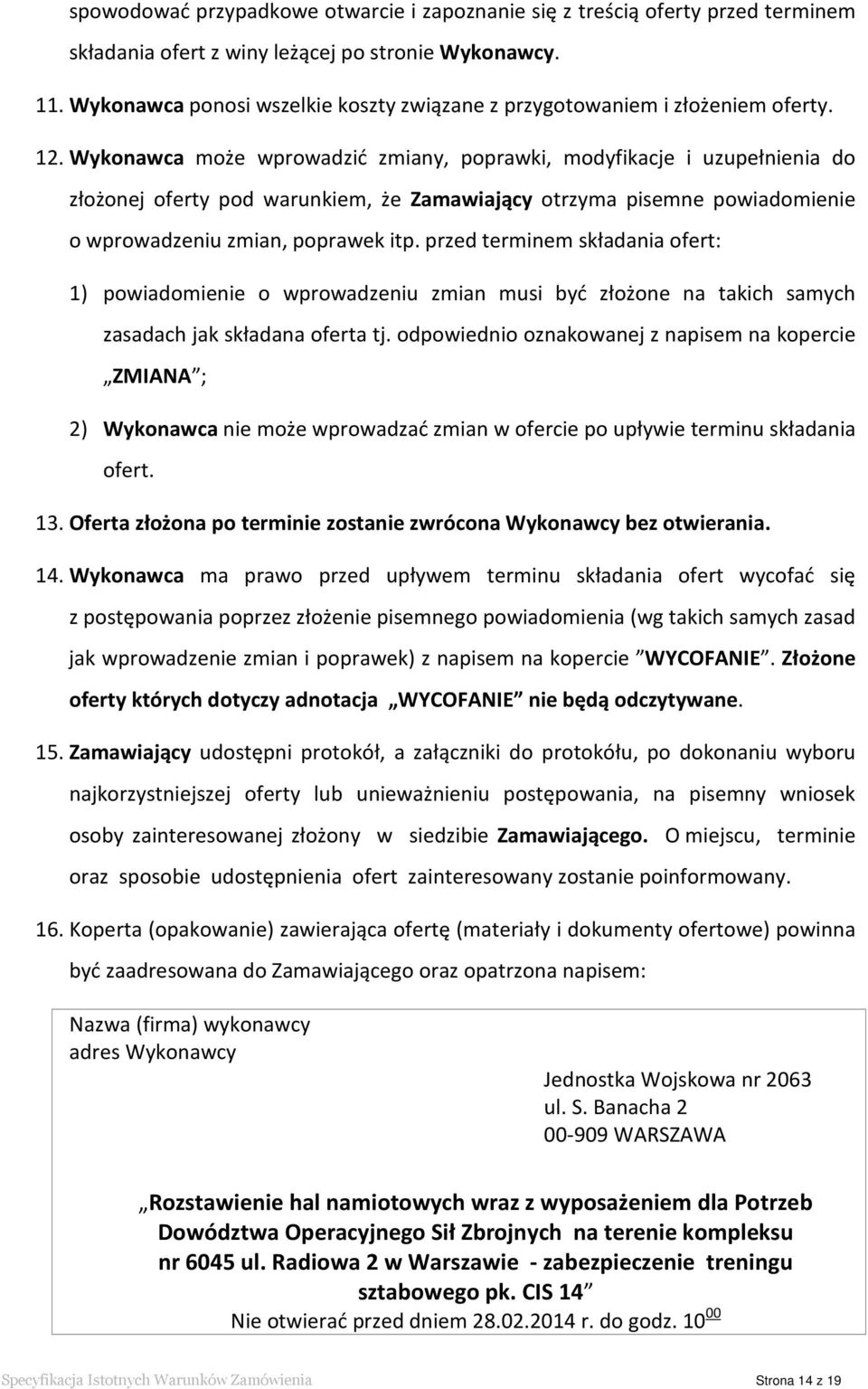 Wykonawca może wprowadzić zmiany, poprawki, modyfikacje i uzupełnienia do złożonej oferty pod warunkiem, że Zamawiający otrzyma pisemne powiadomienie o wprowadzeniu zmian, poprawek itp.