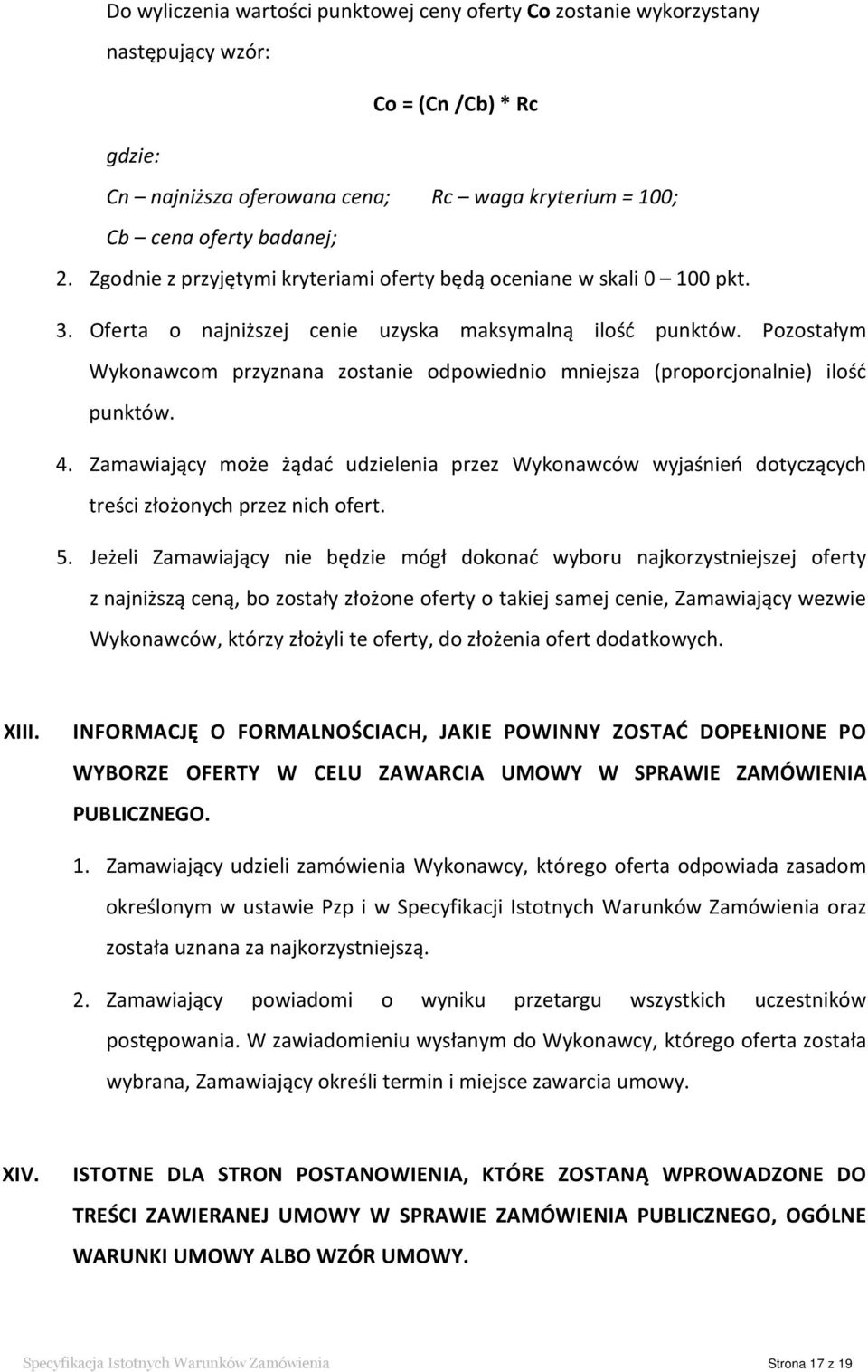 Pozostałym Wykonawcom przyznana zostanie odpowiednio mniejsza (proporcjonalnie) ilość punktów. 4.