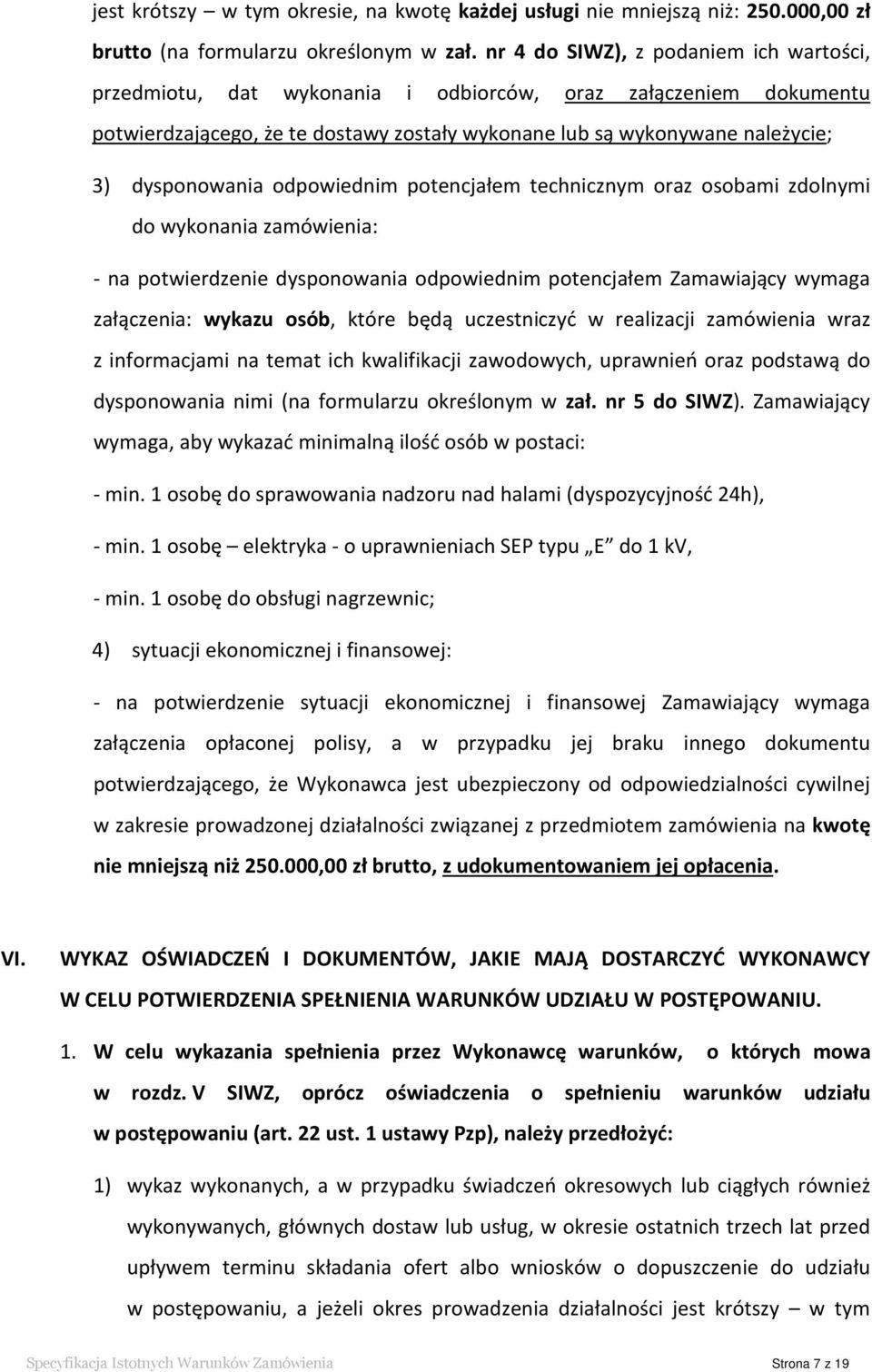 odpowiednim potencjałem technicznym oraz osobami zdolnymi do wykonania zamówienia: - na potwierdzenie dysponowania odpowiednim potencjałem Zamawiający wymaga załączenia: wykazu osób, które będą