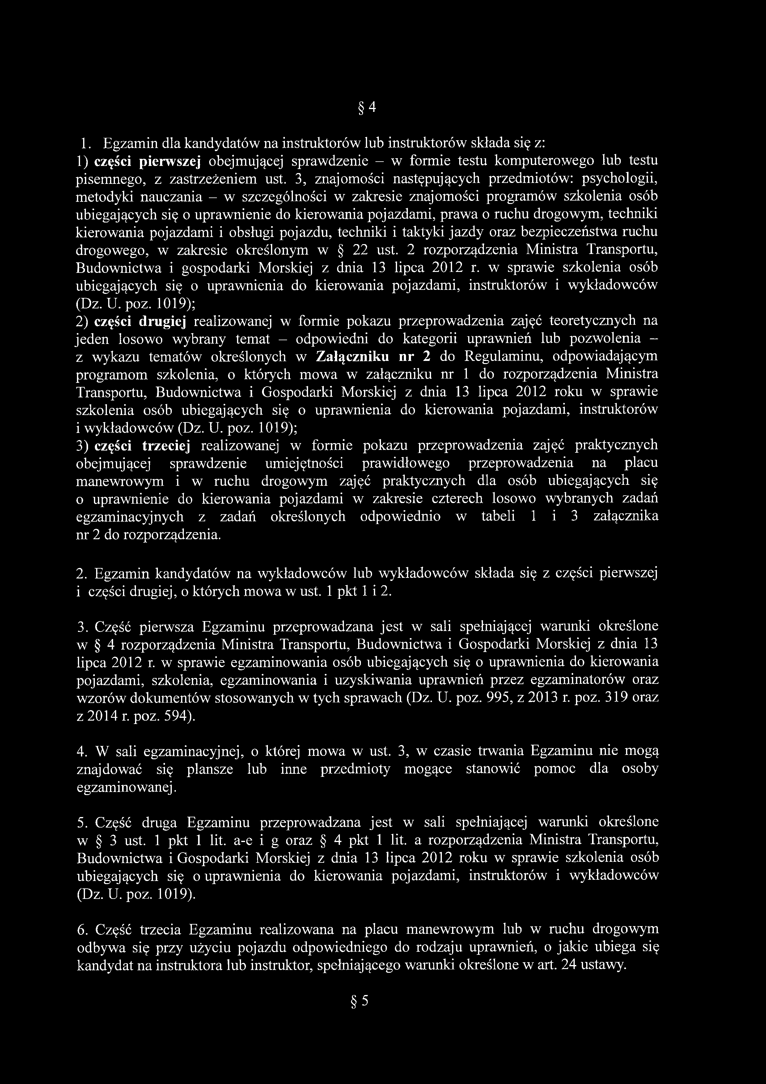 4 1. Egzamin dla kandydatów na instruktorów lub instruktorów składa się z: 1) części pierwszej obejmującej sprawdzenie - w formie testu komputerowego lub testu pisemnego, z zastrzeżeniem ust.