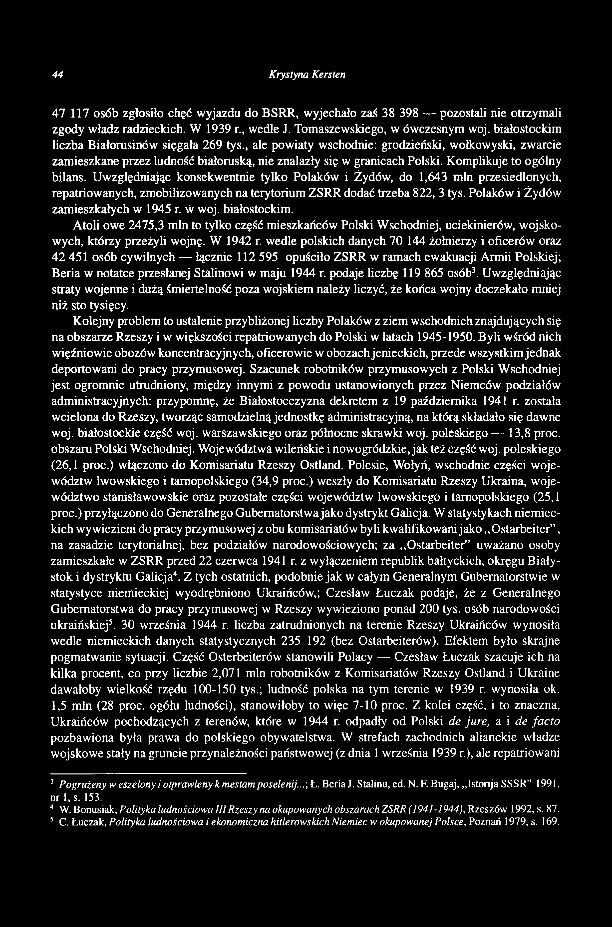 44 Krystyna Kersten 47 117 osób zgłosiło chęć wyjazdu do BSRR, wyjechało zaś 38 398 pozostali nie otrzymali zgody władz radzieckich. W 1939 r., wedle J. Tomaszewskiego, w ówczesnym woj.