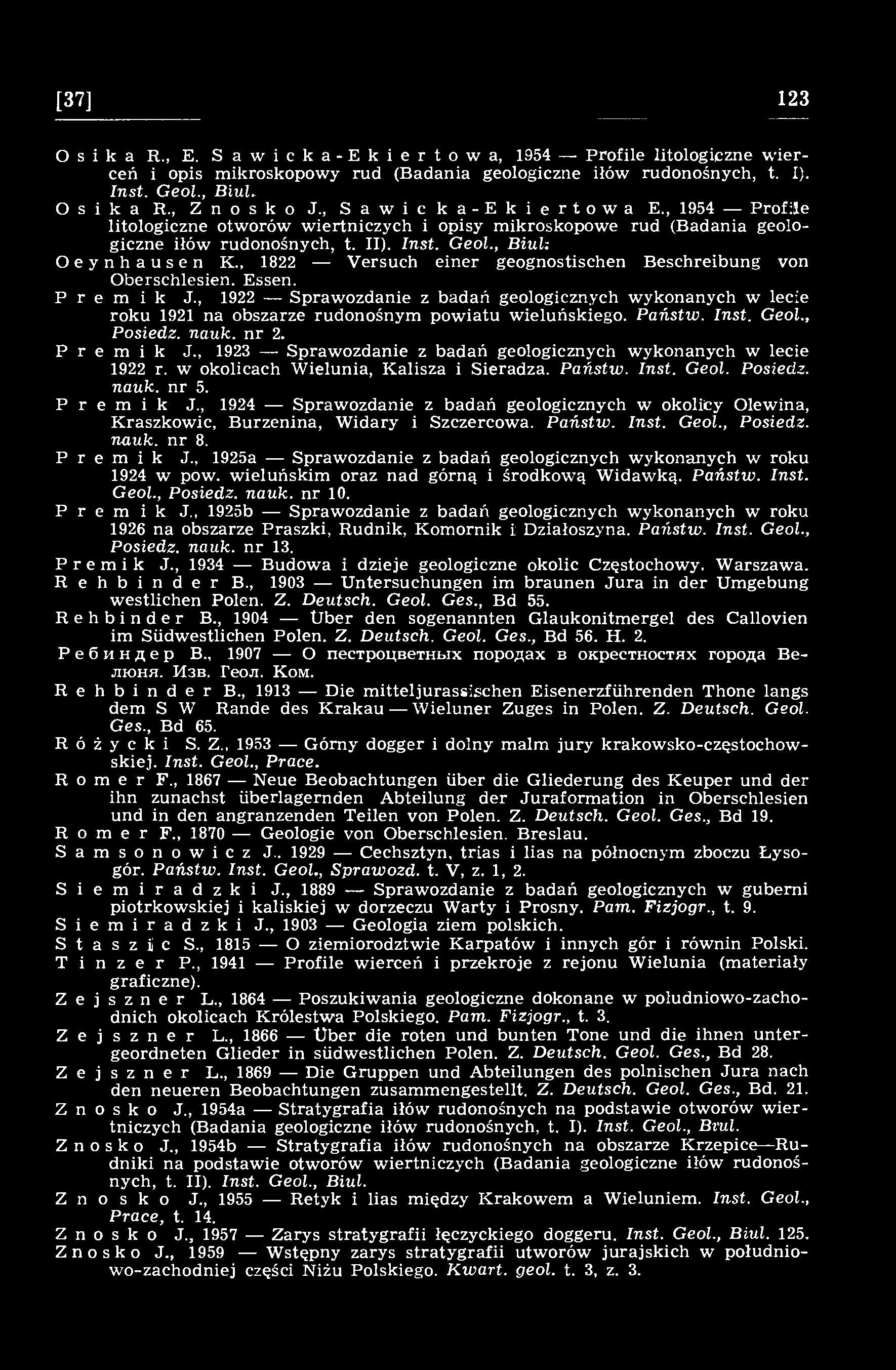[37] 123 Osika R., E. Sawicka-Ekiertowa, 1954 - Profile litologiczne wierceń i opis mikroskopowy rud (Badania geologiczne iłów rudonośnych, t. I). Inst. Geol., Biul* Osika R., Znosko J.