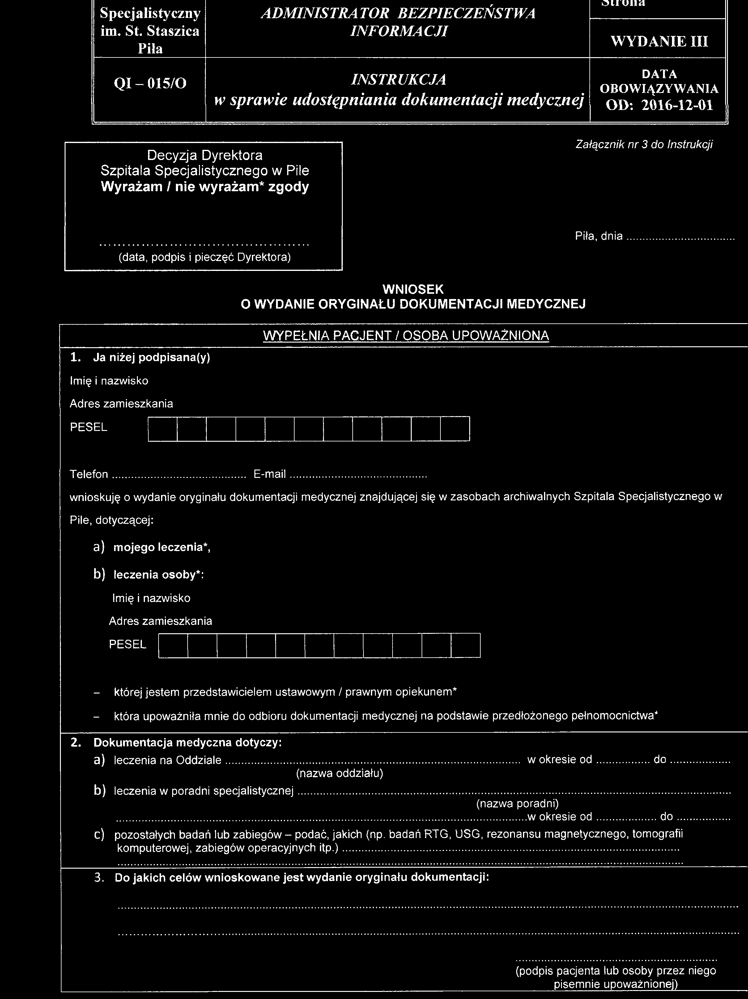 Piła Q I - 015/0 o ir u n a WYDANIE III Decyzja Dyrektora Szpitala Specjalistycznego Wyrażam / nie wyrażam* zgody Załącznik nr 3 do Instrukcji Piła, dnia (data, podpis i pieczęć Dyrektora) WNIOSEK O