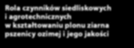 Rola czynników siedliskowych i agrotechnicznych w kształtowaniu plonu ziarna pszenicy ozimej i jego jakości Warunki siedliskowe Przydatność technologiczna ziarna pszenicy zależy przede wszystkim od