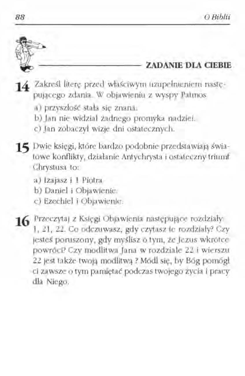 88 o Biblii ~. -""-- ~ - ZADANIE DLA OEBIE 14 Zakreśl literę przed właściwym uzupelnieniem następującego zdania. W objawieniu z wyspy Patrnos a) przyszłość stala się znana.