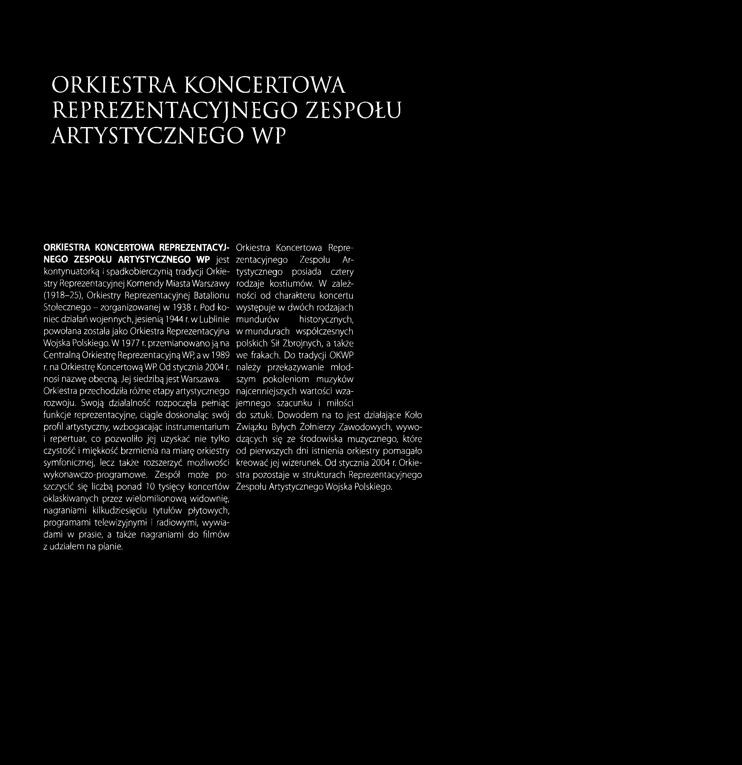 ORKIESTRA KONCERTOWA REPREZENTACYJNEGO ZESPOŁU ARTYSTYCZNEGO WP ORKIESTRA KONCERTOWA REPREZENTACYJ NEGO ZESPOŁU ARTYSTYCZNEGO WP jest kontynuatorką i spadkobierczynią tradycji Orkiestry