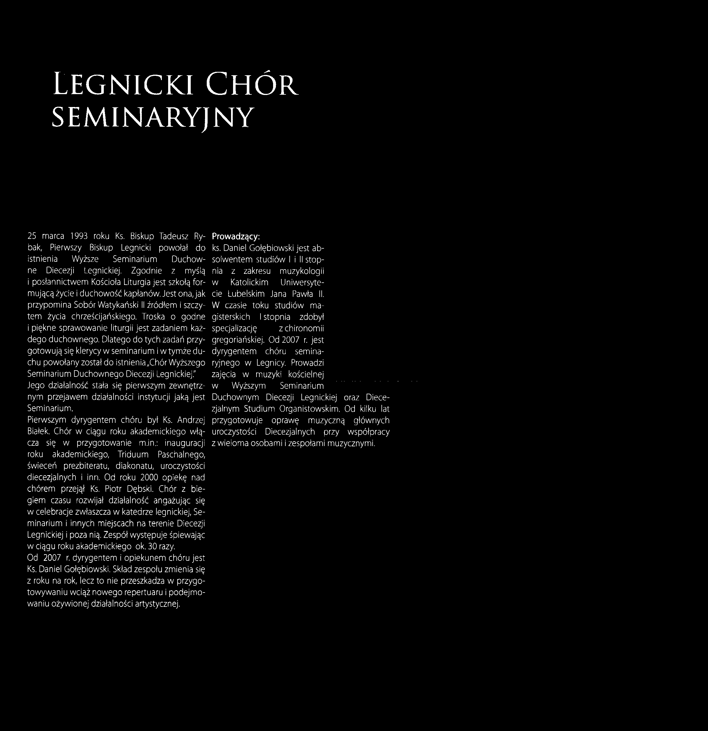 LEGNICKI CHÓR SEMINARYJNY 25 marca 1993 roku Ks. Biskup Tadeusz Rybak, Pierwszy Biskup Legnicki powołał do istnienia Wyższe Seminarium Duchowne Diecezji Legnickiej.