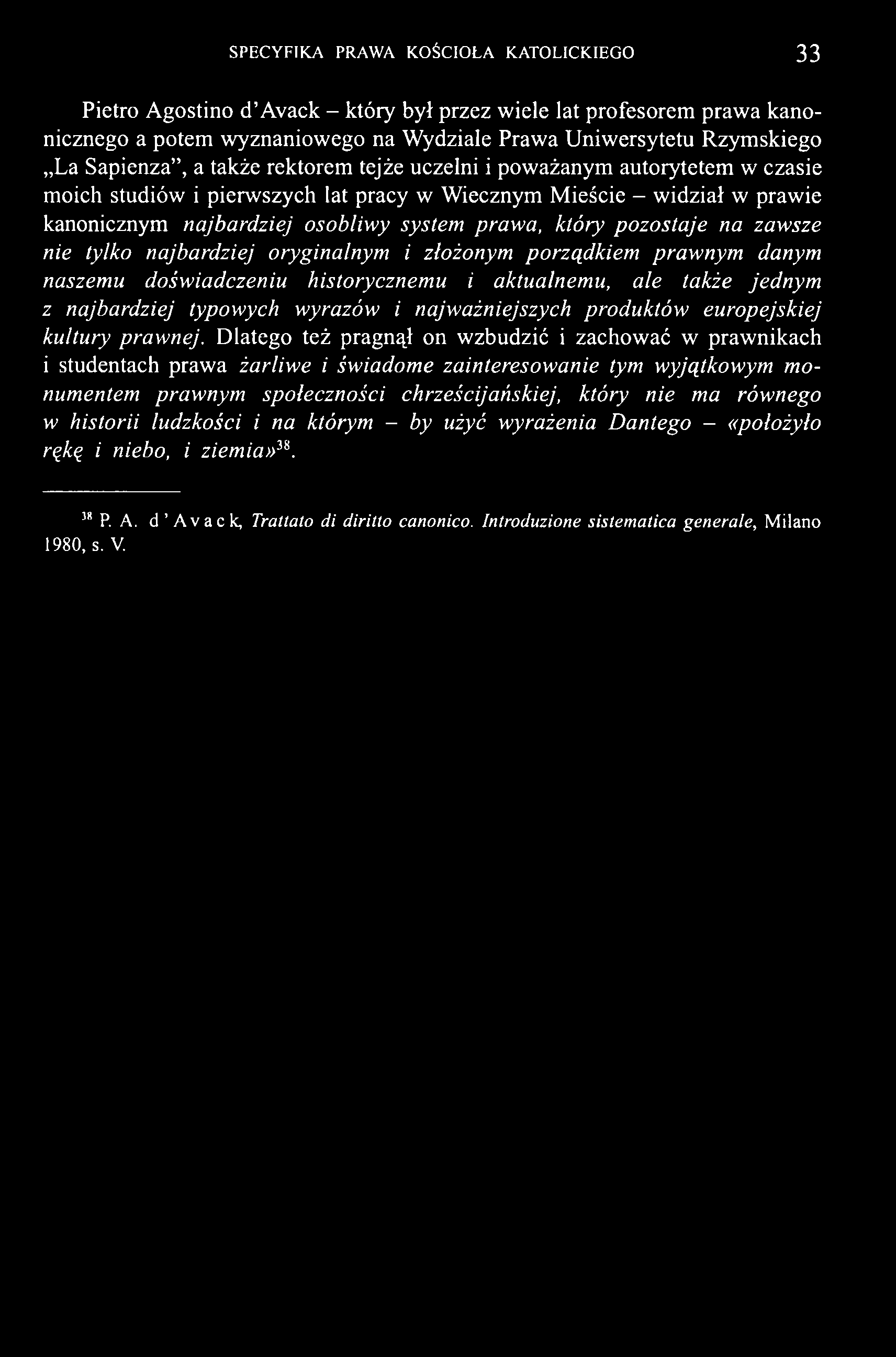 SPECYFIKA PRAWA KOŚCIOŁA KATOLICKIEGO 33 Pietro Agostino d Avaek - który był przez wiele lat profesorem prawa kanonicznego a potem wyznaniowego na Wydziale Prawa Uniwersytetu Rzymskiego La Sapienza,