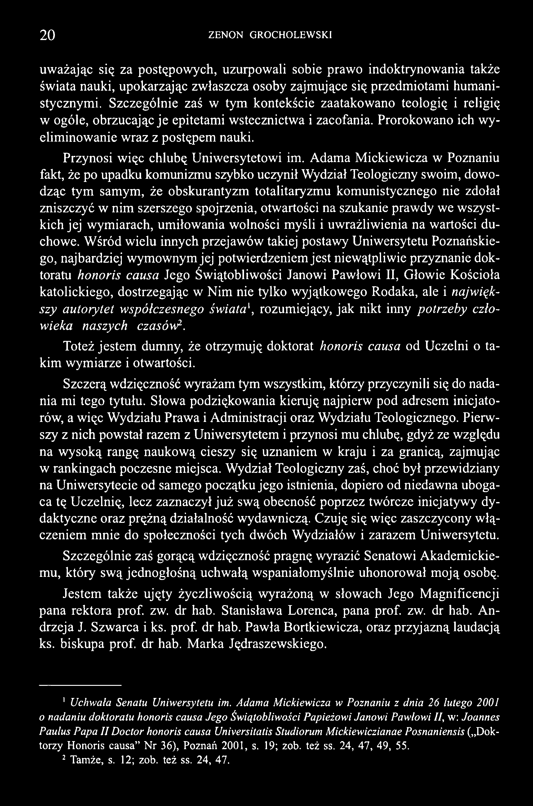 20 ZENON GROCHOLEWSKI uważając się za postępowych, uzurpowali sobie prawo indoktrynowania także świata nauki, upokarzając zwłaszcza osoby zajmujące się przedmiotami humanistycznymi.