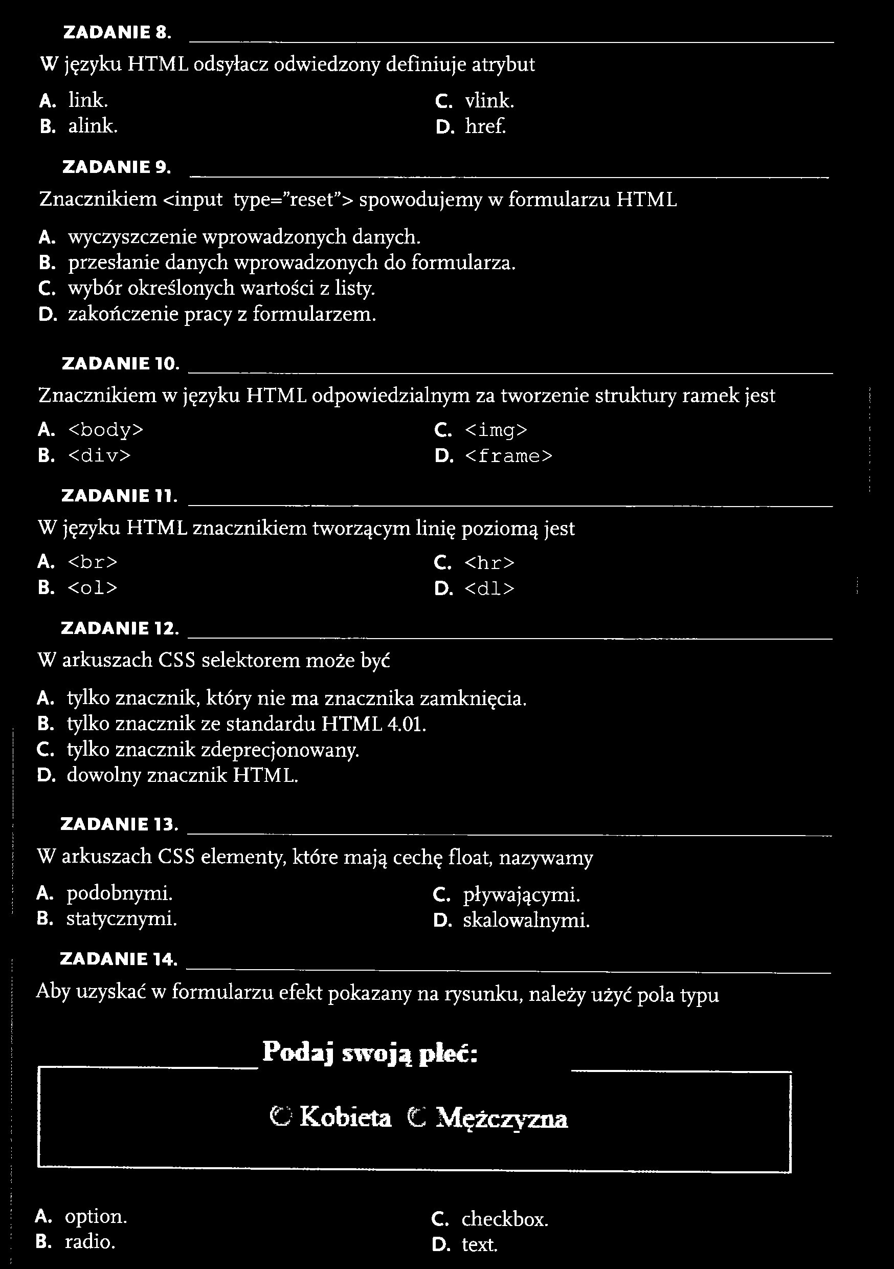 ZAD AN IE 8. W języku HTML odsyłacz odwiedzony definiuje atrybut A. link. C. vlink. B. alink. D. href. ZAD AN IE 9. Znacznikiem cinput type= reset > spowodujemy w formularzu HTML A.