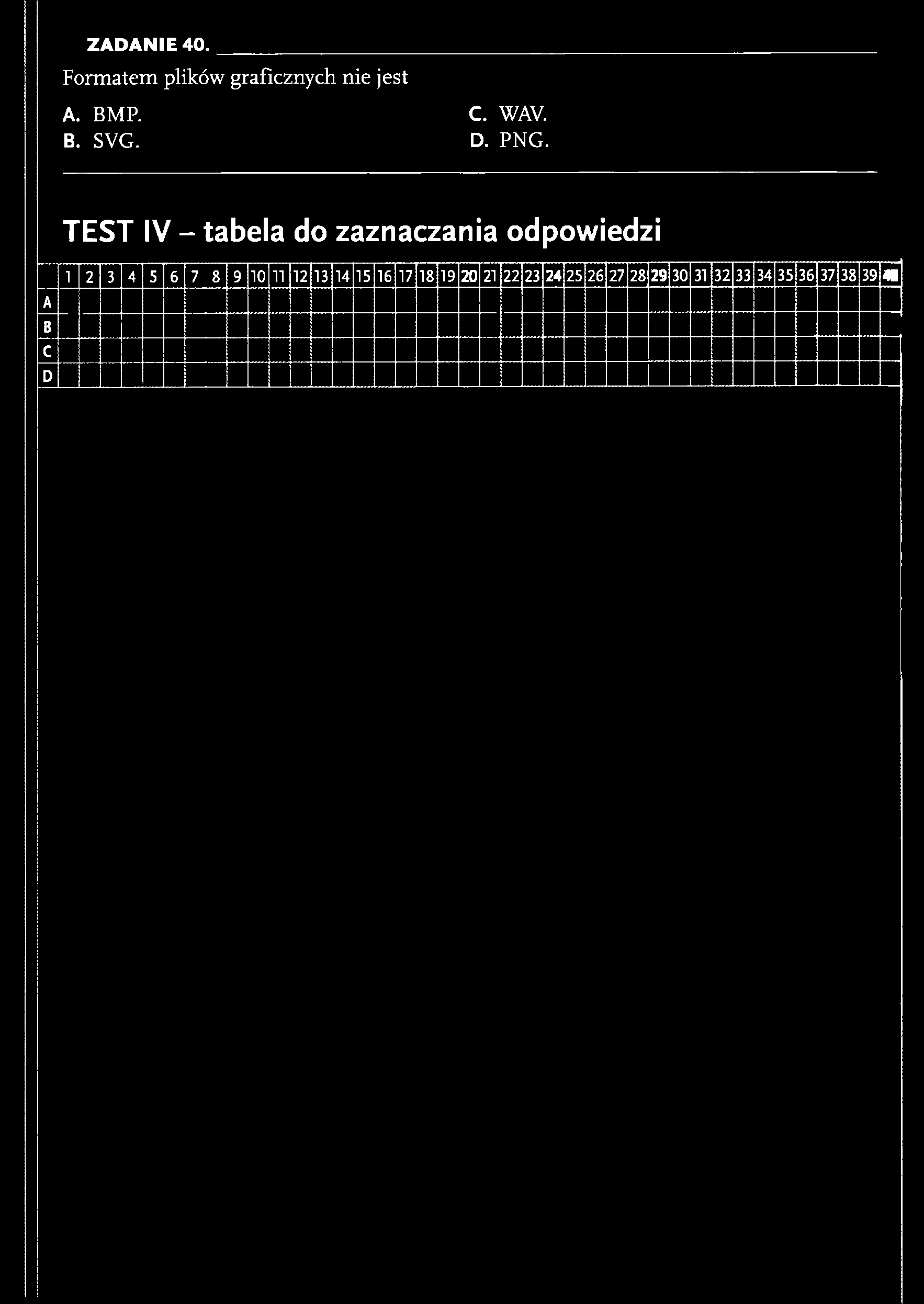 Z AD AN IE 40. Formatem plików graficznych nie jest A. BMP. C. WAV. B. SVG. D. PNG.