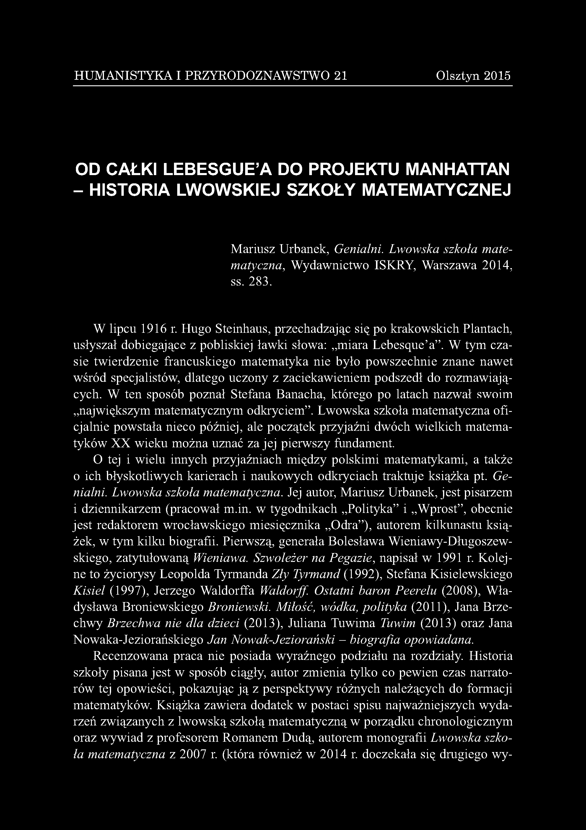 H U M A N IS T Y K A I P R Z Y R O D O Z N A W S T W O 21 O ls z ty n 2 0 1 5 OD CAŁKI LEBESGUE A DO PROJEKTU MANHATTAN - HISTORIA LWOWSKIEJ SZKOŁY MATEMATYCZNEJ M a riu sz U rb an ek, Genialni.