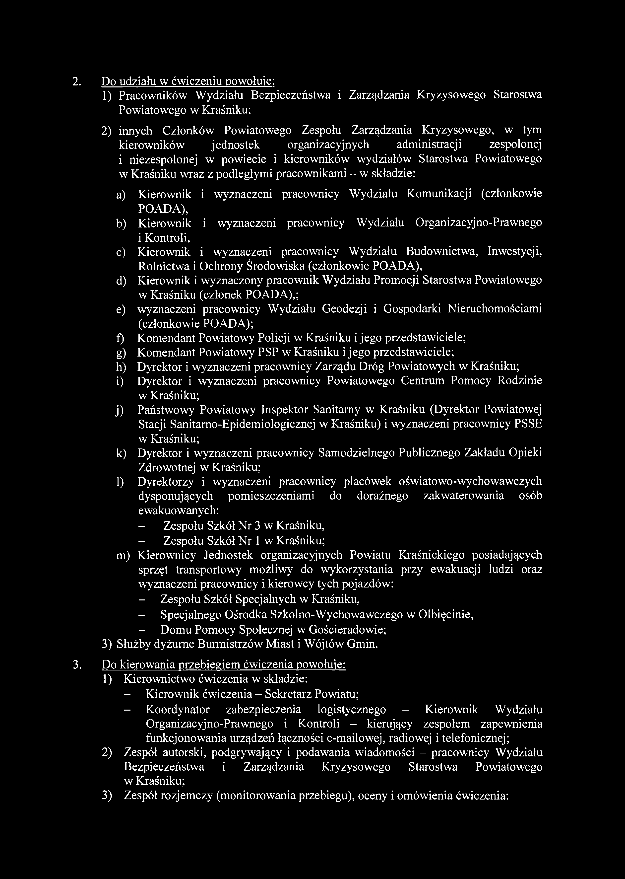 2. Do udziału w ćwiczeniu powołuję: 1) Pracowników Wydziału Bezpieczeństwa i Zarządzania Kryzysowego Starostwa Powiatowego w Kraśniku; 2) innych Członków Powiatowego Zespołu Zarządzania Kryzysowego,