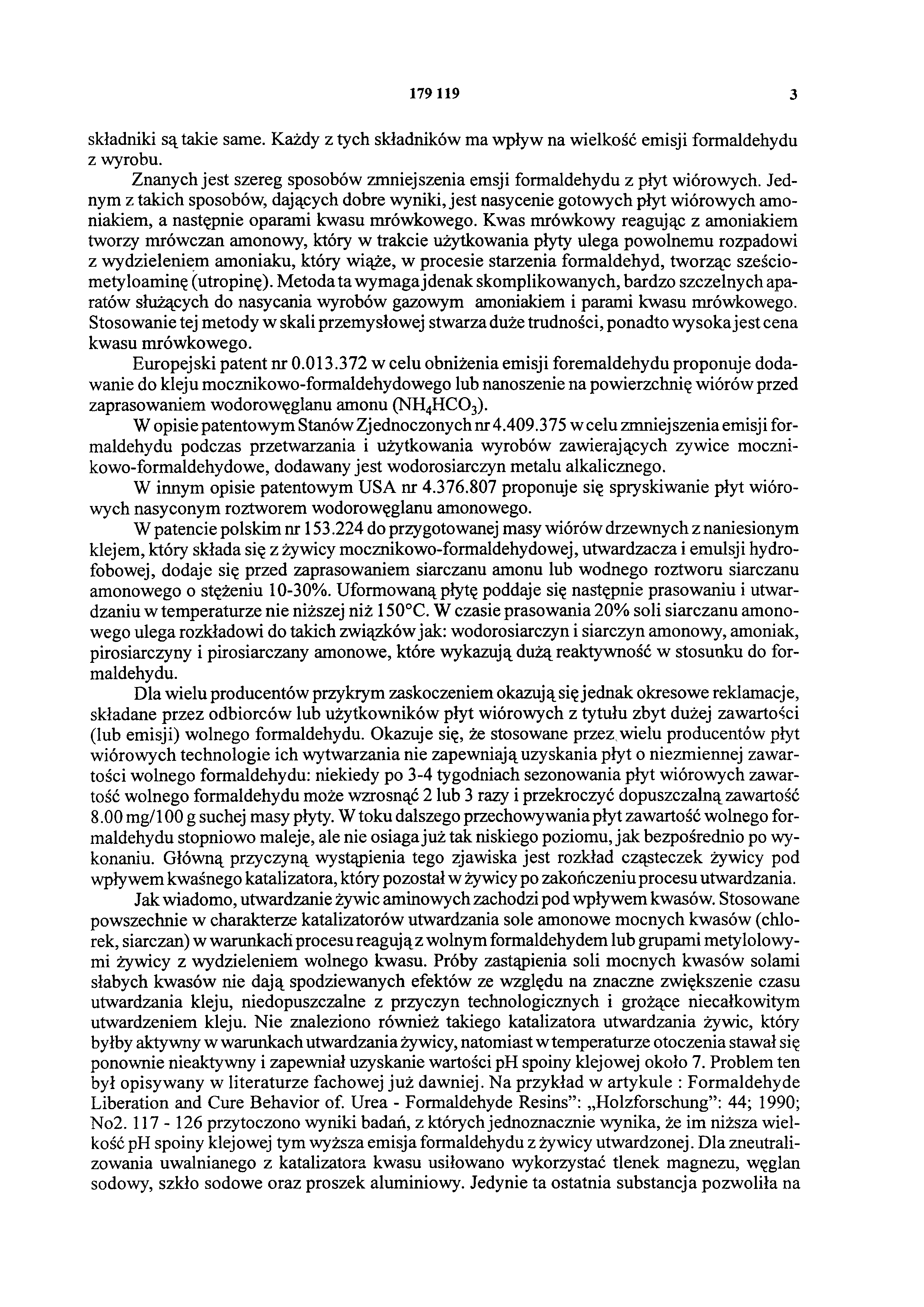 179 119 3 składniki są takie same. Każdy z tych składników ma wpływ na wielkość emisji formaldehydu z wyrobu. Znanych jest szereg sposobów zmniejszenia emsji formaldehydu z płyt wiórowych.