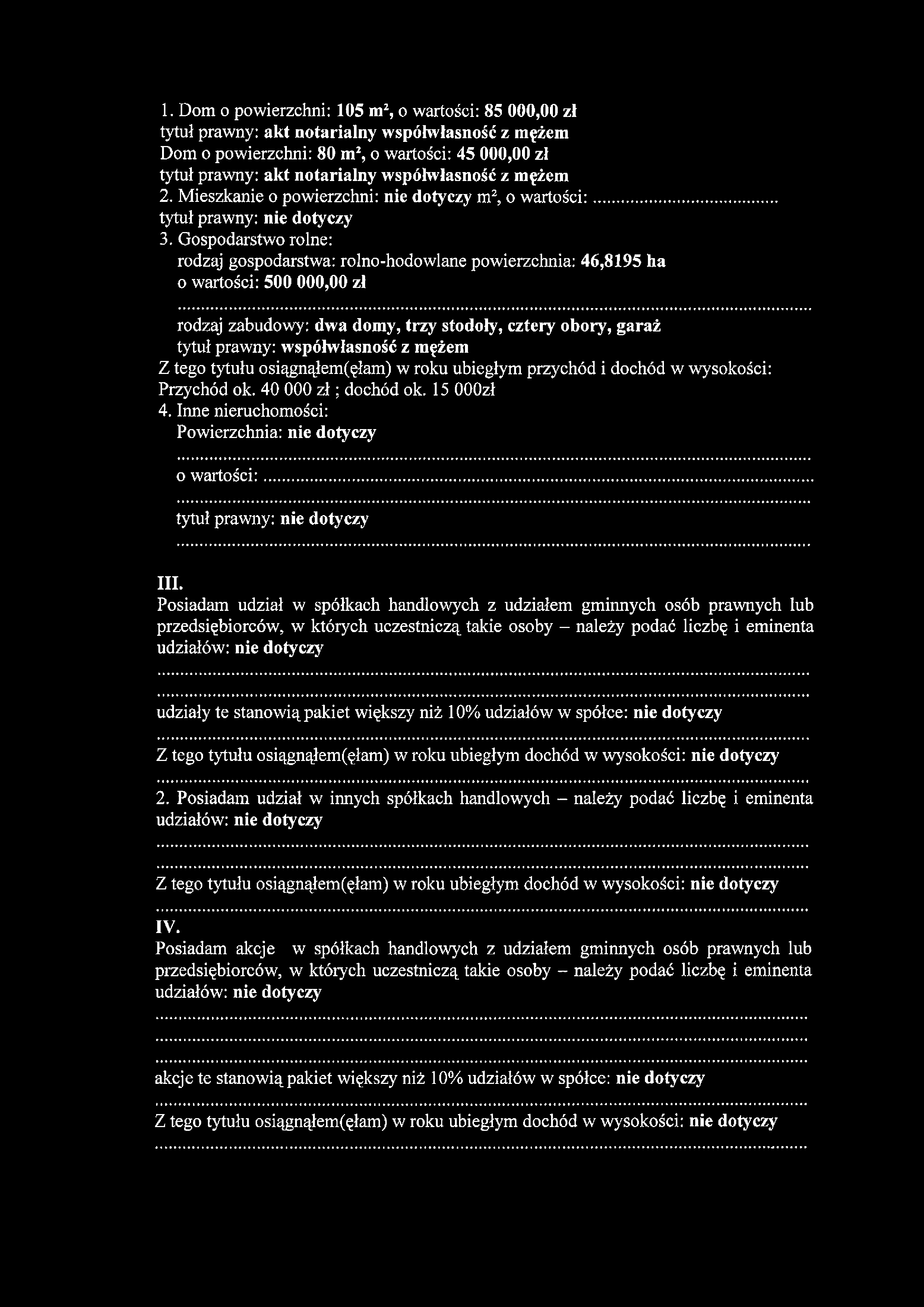 1. Dom o powierzchni: 105 m2, o wartości: 85 000,00 zł tytuł prawny: akt notarialny współwłasność z mężem Dom o powierzchni: 80 m2, o wartości: 45 000,00 zł tytuł prawny: akt notarialny współwłasność
