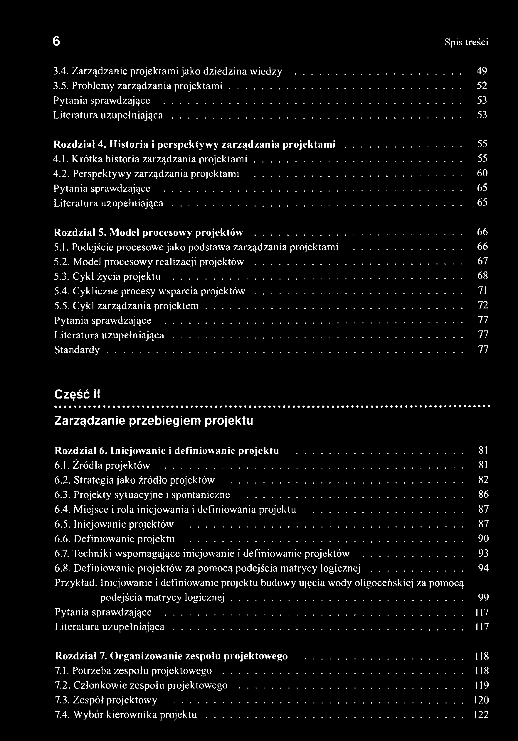 6 Spis treści 3.4. Zarządzanie projektami jako dziedzina wiedzy... 49 3.5. Problemy zarządzania projektami... 52 Pytania sprawdzające... 53 Literatura uzupełniająca... 53 Rozdział 4.