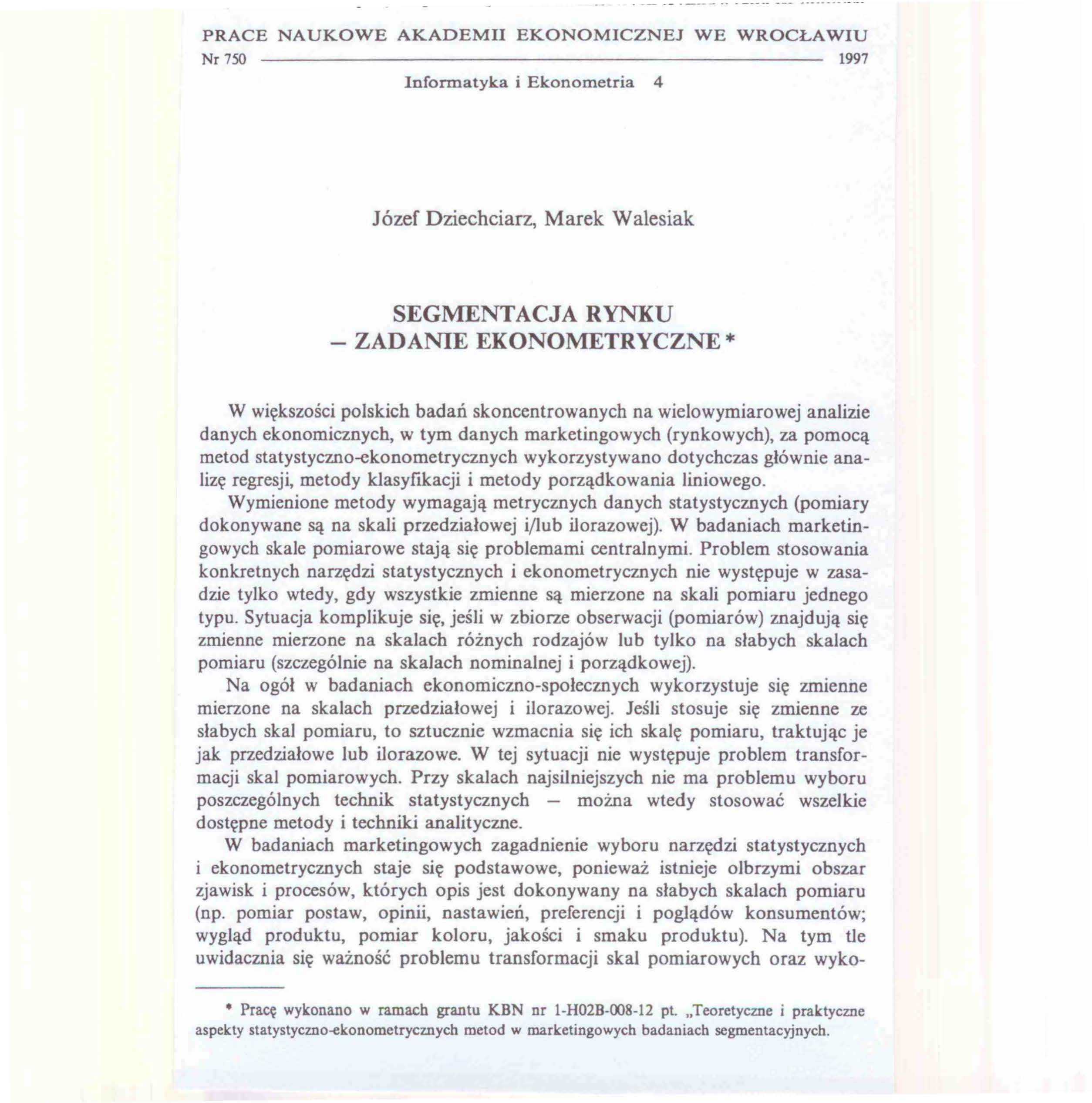 PRACE NAUKOWE AKADEMII EKONOMICZNEJ WE WROCŁAWIU Nr 750 1997 Informatyka i Ekonometria 4 Józef Dziechciarz, Marek Walesiak SEGMENTACJA RYNKU - ZADANIE EKONOMETRYCZNE* W większości polskich badań