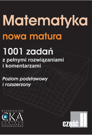 Matematyka nowa matura - 1001 zadań z pełnymi rozwiązaniami i komentarzami cz.ii. Książka zawiera 1001 zadań z pełnymi rozwiązaniami i komentarzami.