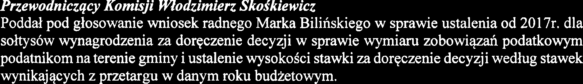 przetargu w danym roku budktowym." Przewodniczqcy Komisji Wlodzimierz SkoSkiewicz Poddai pod giosowanie wniosek radnego Marka Bilinskiego w sprawie ustalenia od 201 7r.