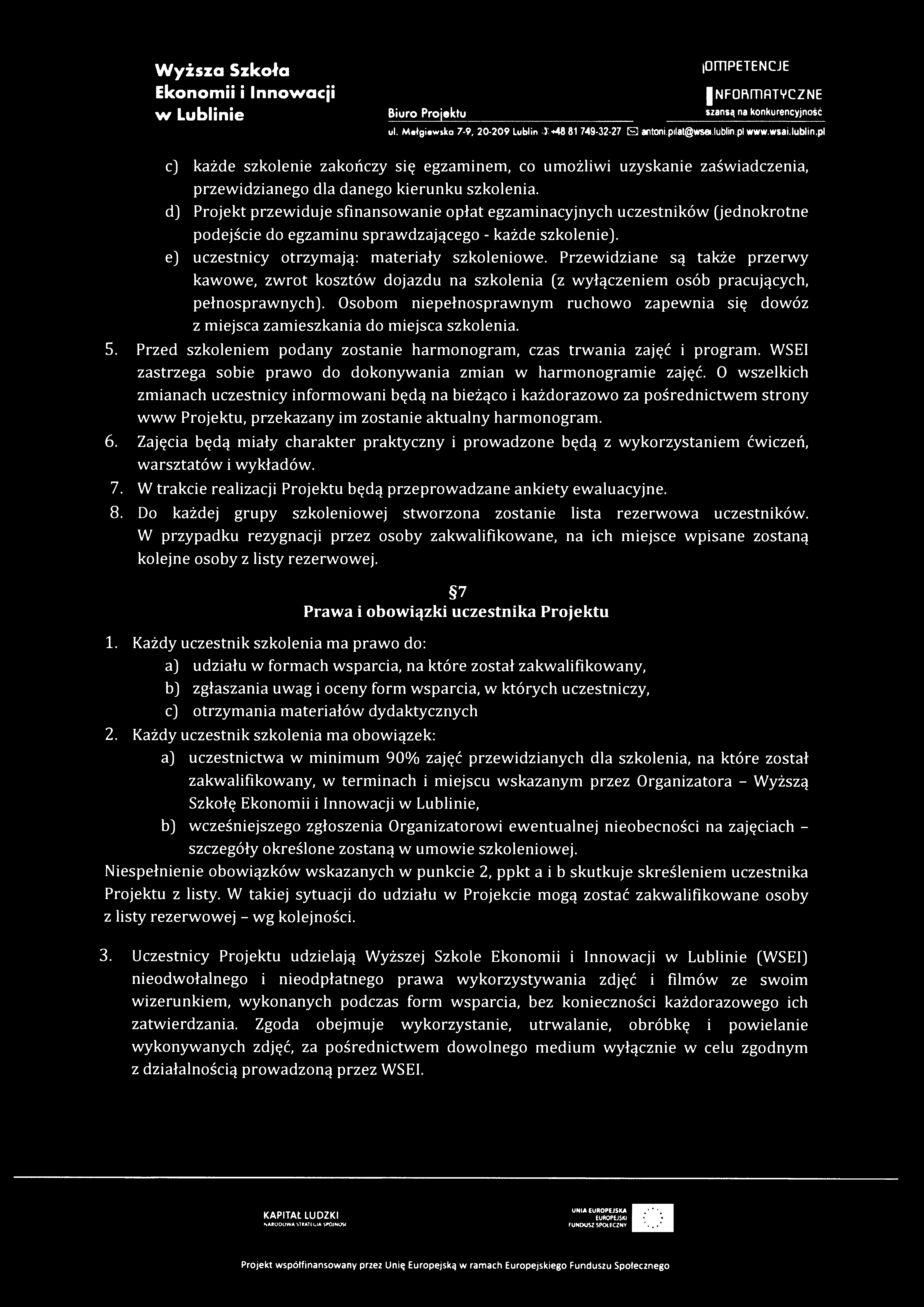 d) Projekt przewiduje sfinansowanie opłat egzaminacyjnych uczestników (jednokrotne podejście do egzaminu sprawdzającego - każde szkolenie). e) uczestnicy otrzymają: materiały szkoleniowe.