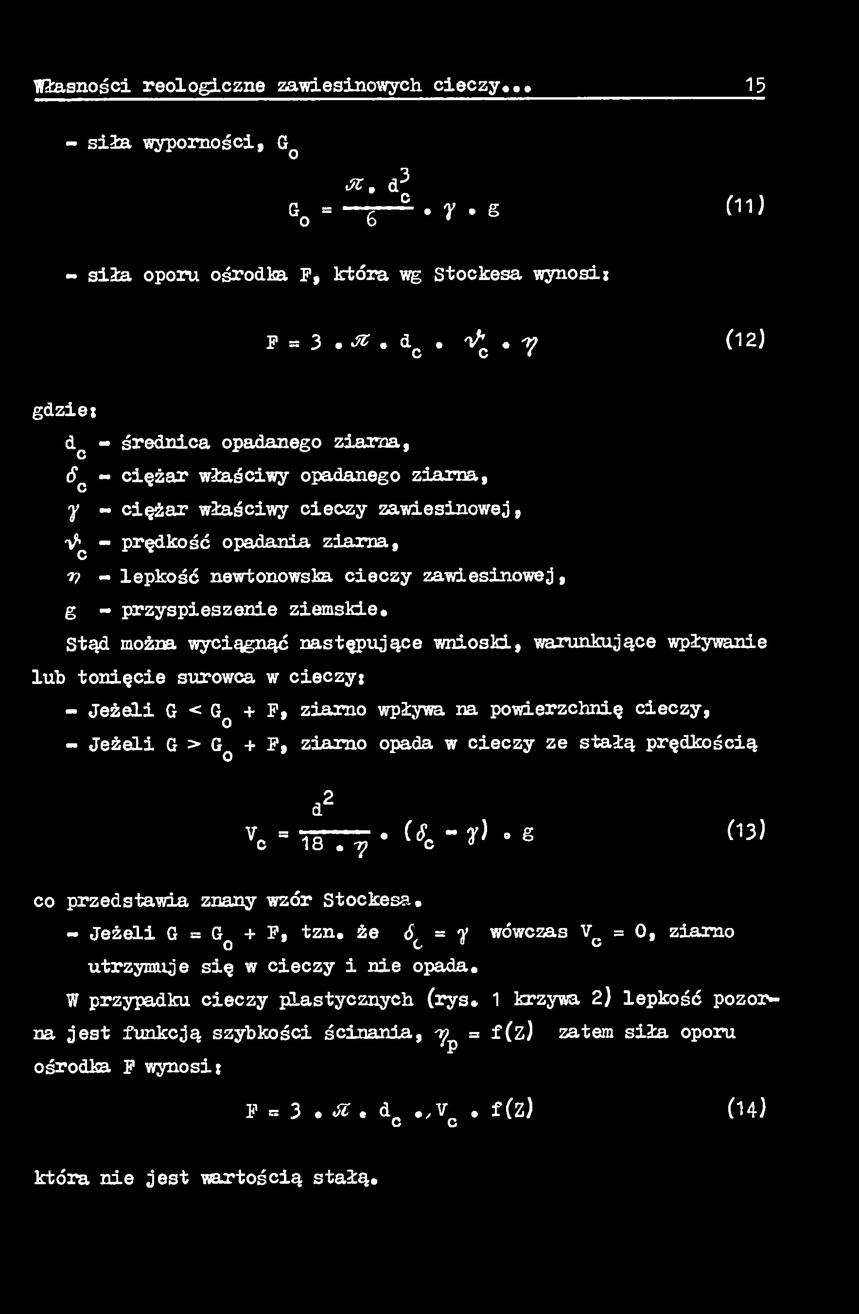 Stąd można wyciągnąć następujące wnioski, warunkujące wpływanie lub tonięcie surowca w cieczy: - Jeżeli G < Gq + F, ziarno wpływa na powierzchnię cieczy, - Jeżeli