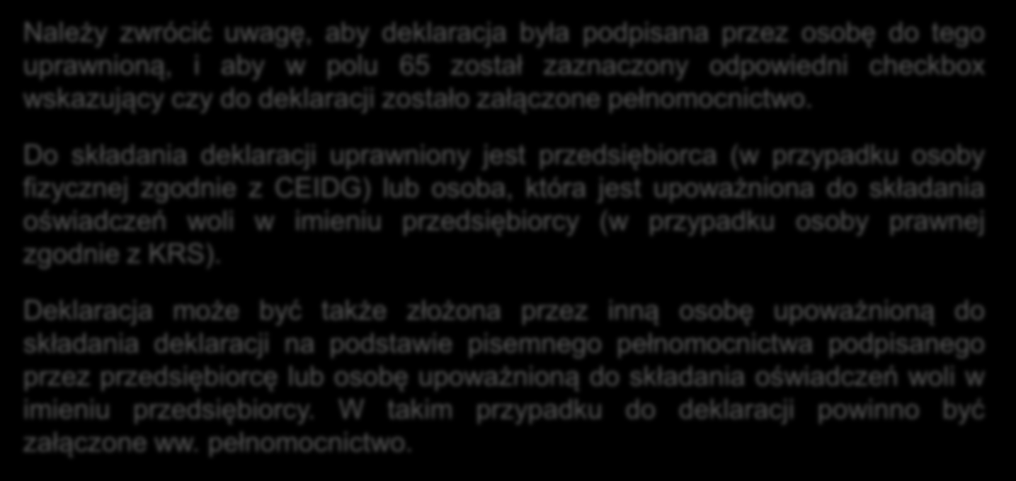 Wzór deklaracji Sekcja VII i VIII Osoba składająca deklarację i pełnomocnictwo Należy zwrócić uwagę, aby deklaracja była podpisana przez osobę do tego uprawnioną, i aby w polu 65 został zaznaczony