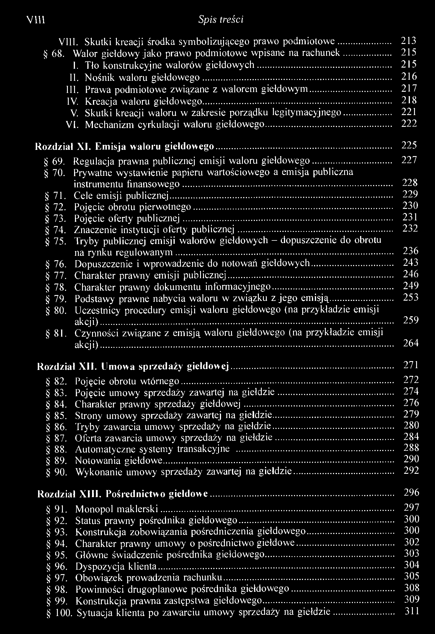 VIII Spis treści VIII. Skutki kreacji środka symbolizującego prawo podmiotowe 213 68. Walor giełdowy jako prawo podmiotowe wpisane na rachunek 215 I. Tło konstrukcyjne walorów giełdowych 215 II.