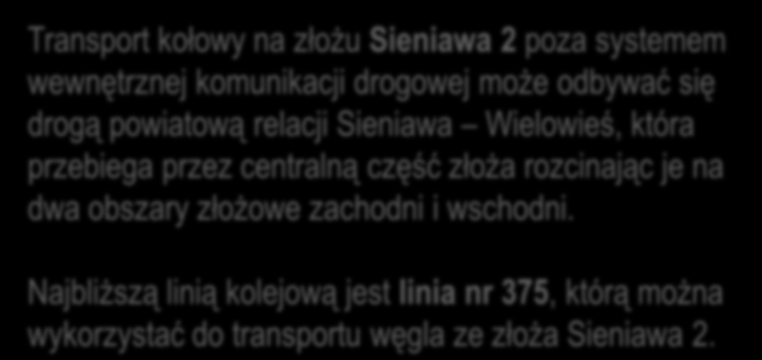 Rejon złożowy Sieniawa Transport kołowy na złożu Sieniawa 2 poza systemem wewnętrznej komunikacji drogowej może odbywać się drogą powiatową relacji Sieniawa Wielowieś, która przebiega przez