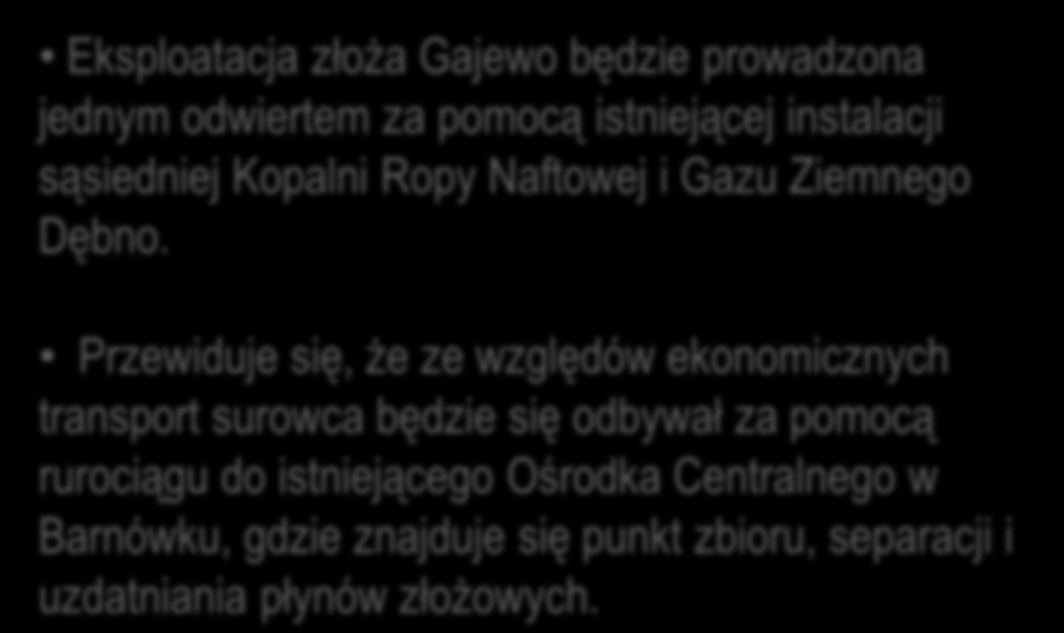 4.2 ZŁOŻA ROPY NAFTOWEJ I GAZU ZIEMNEGO Złoże Gajewo Eksploatacja złoża Gajewo będzie prowadzona jednym odwiertem za pomocą istniejącej instalacji sąsiedniej Kopalni Ropy Naftowej i Gazu Ziemnego