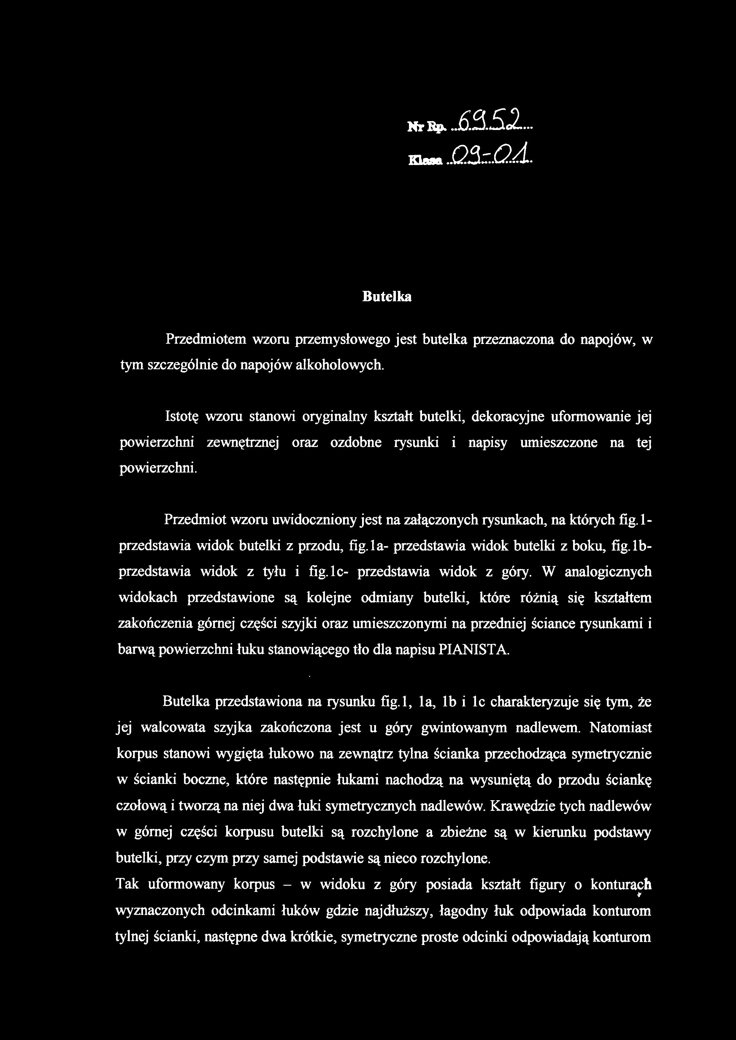 Przedmiot wzoru uwidoczniony jest na załączonych rysunkach, na których fig. 1- przedstawia widok butelki z przodu, fig.la- przedstawia widok butelki z boku, fig.lbprzedstawia widok z tyłu i fig.