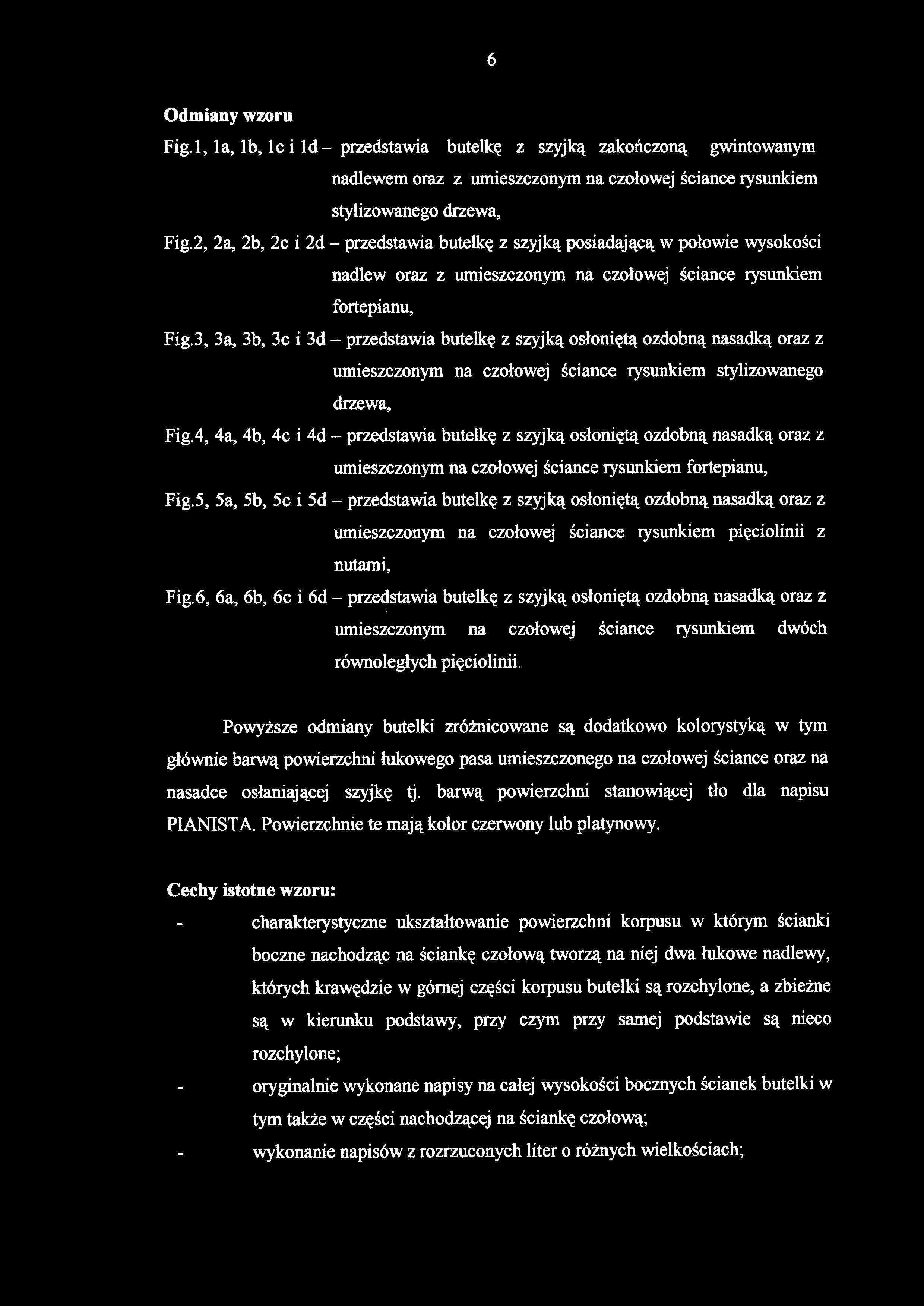 Odmiany wzoru Fig. 1, la, lb, lc i ld- przedstawia butelkę z szyjką zakończoną gwintowanym nadlewem oraz z umieszczonym na czołowej ściance rysunkiem stylizowanego drzewa, Fig.