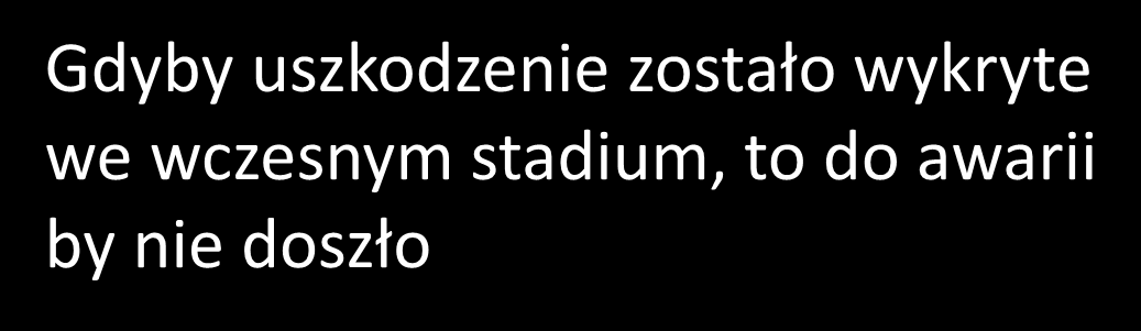 rannych, poważne straty materialne 5 mld Gdyby uszkodzenie zostało wykryte we wczesnym stadium,