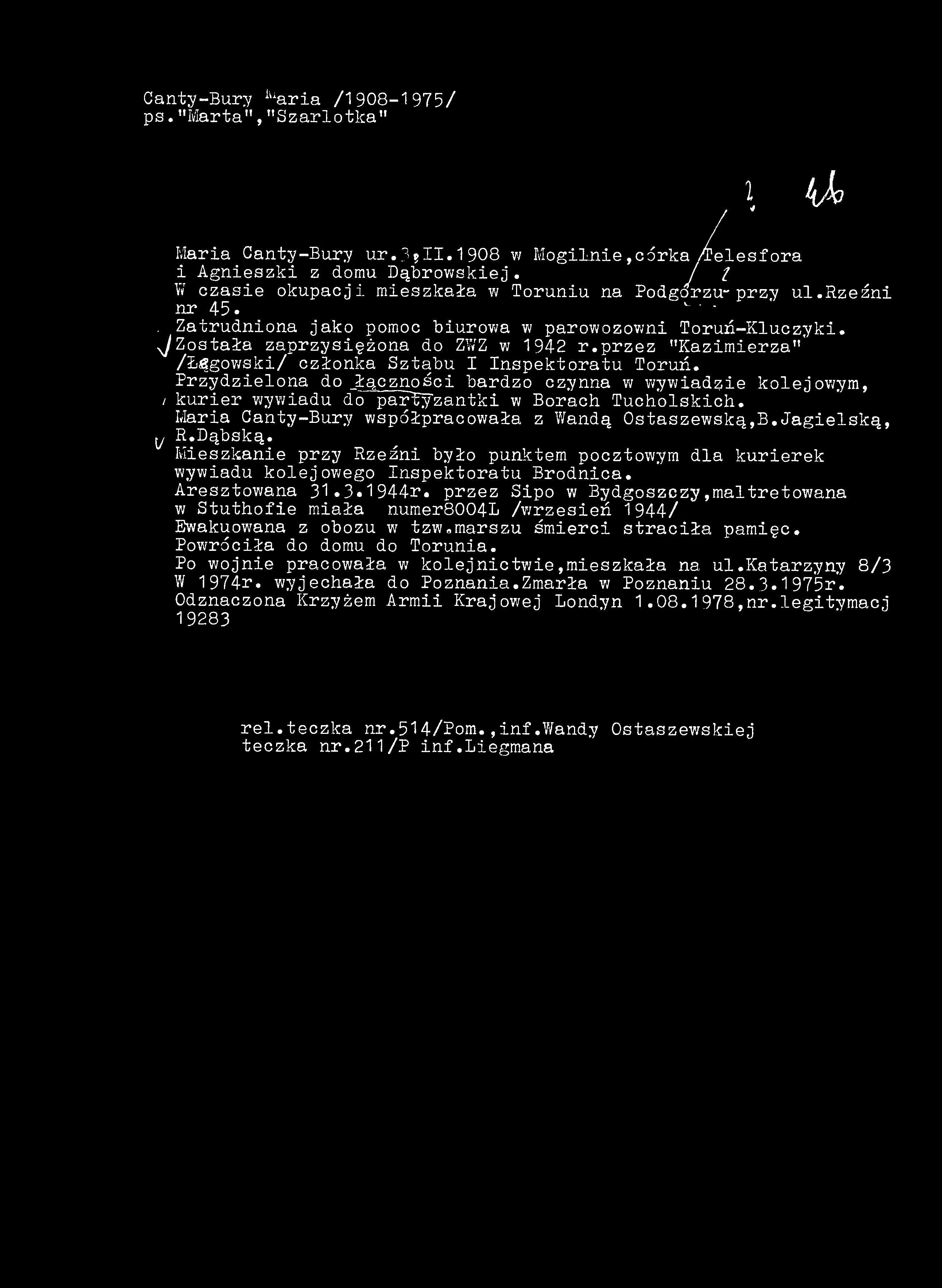 Aresztowana 31.3.1944r. przez Sipo w Bydgoszczy,maltretowana w Stuthofie miała numer8004l /wrzesień 1944/ Ewakuowana z obozu w tzw»marszu śmierci straciła pamięć. Powróciła do domu do Torunia.