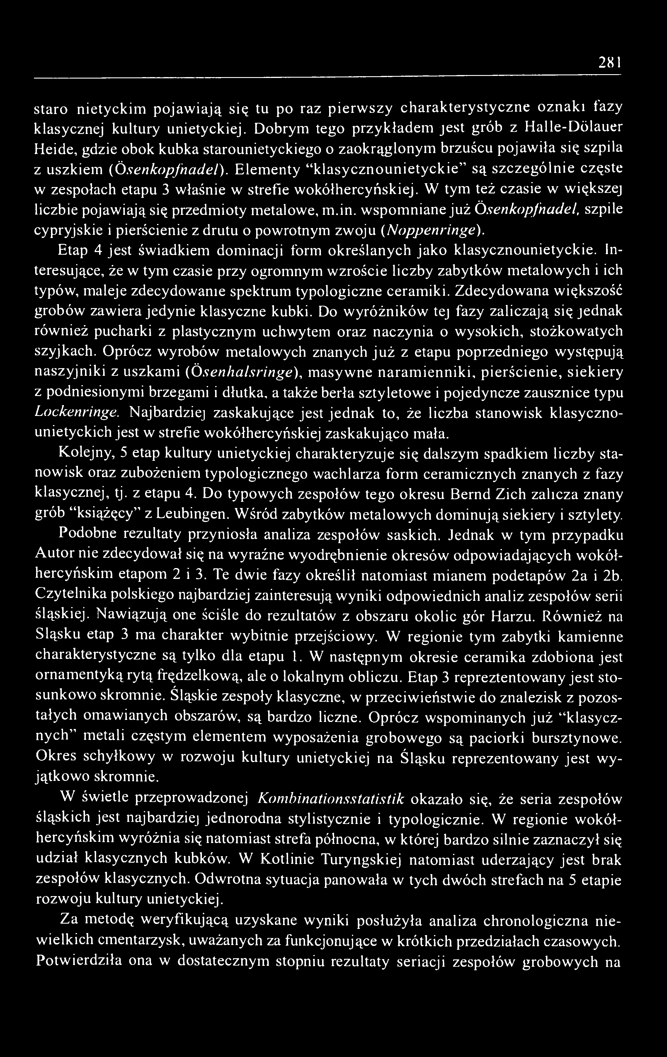 Interesujące, że w tym czasie przy ogromnym wzroście liczby zabytków metalowych i ich typów, maleje zdecydowanie spektrum typologiczne ceramiki.