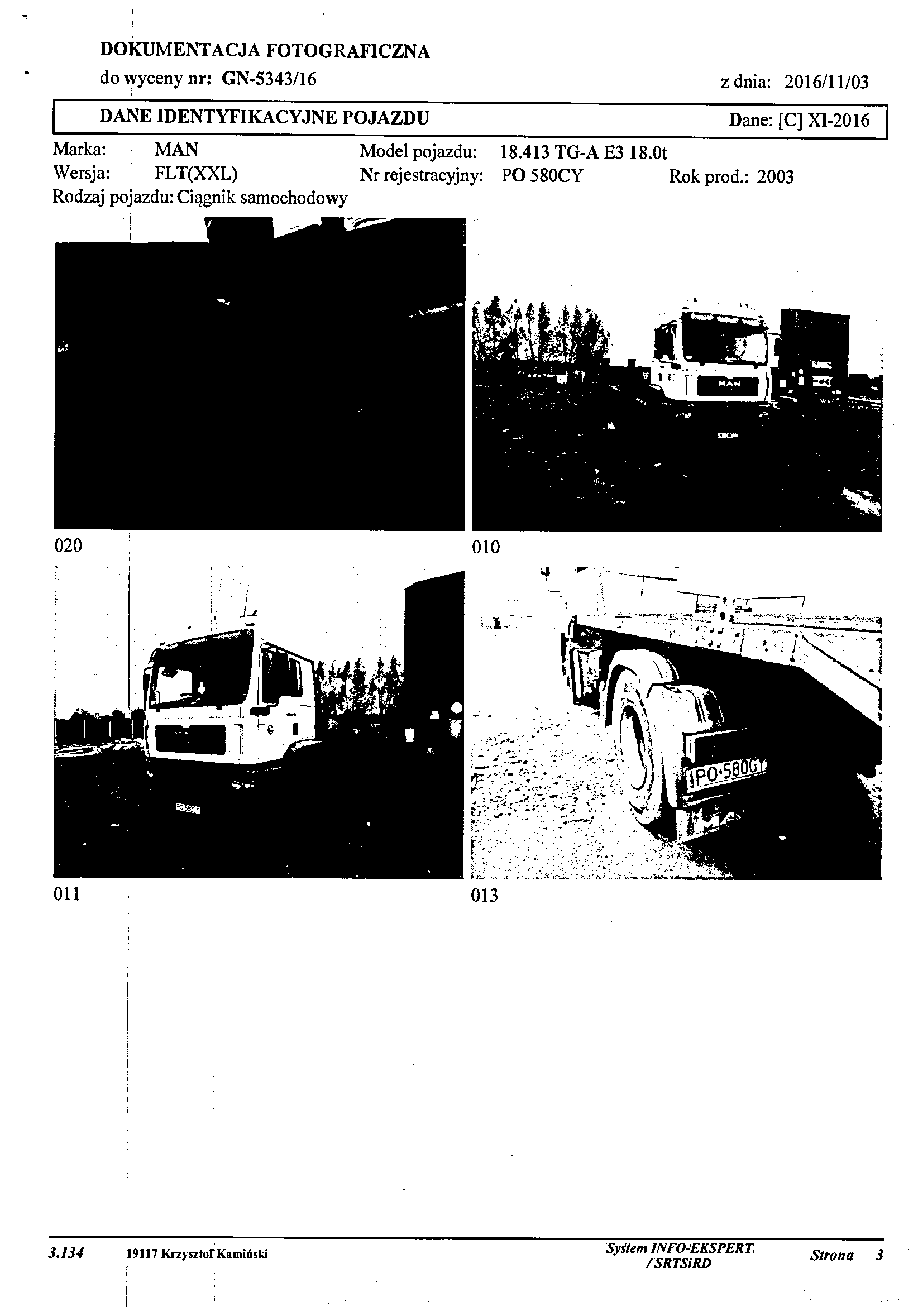 DOKUMENTACJA FOTOGRAFICZNA do wyceny nr: GN-5343/16 2 dnia: 2016/11/03 DANE IDENTYFIKACYJNE POJAZDU Dane: [C] XI-2016 Marka: MAN Model pojazdu: 18.413 TG-A E3 IS.