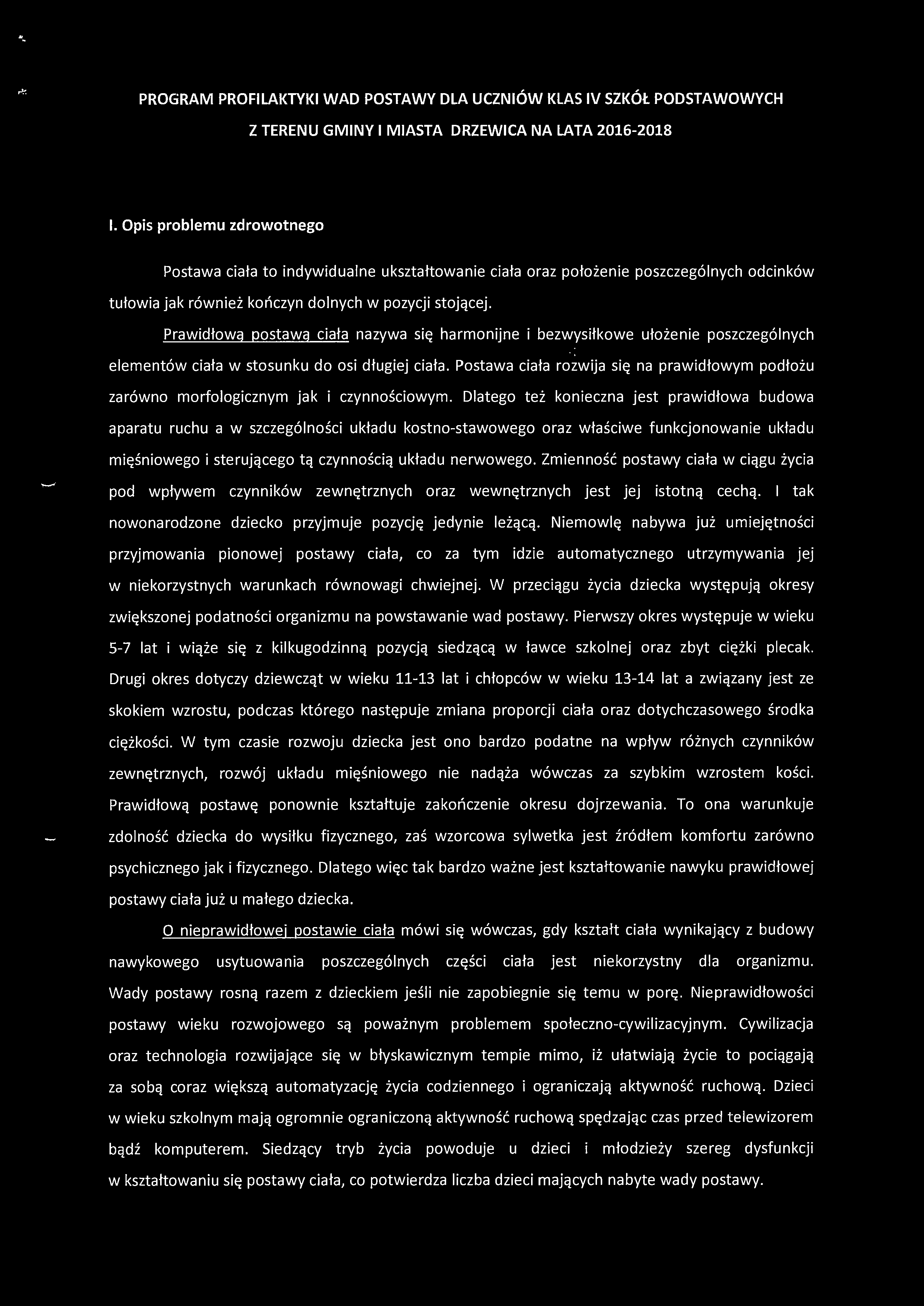 Prawidłową postawą ciała nazywa się harmonijne i bezwysiłkowe ułożenie poszczególnych elementów ciała w stosunku do osi długiej ciała.