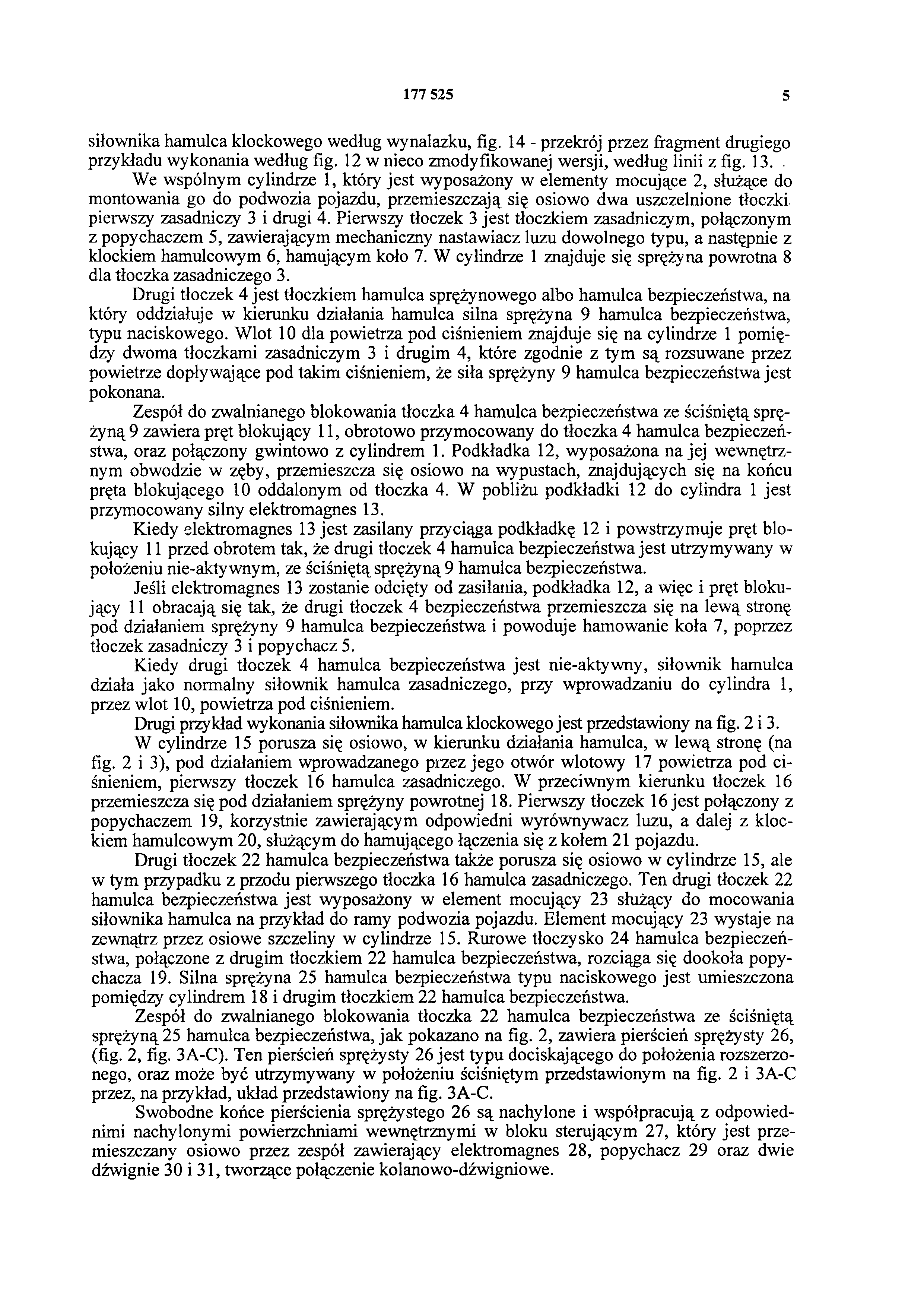 177 525 5 siłownika hamulca klockowego według wynalazku, fig. 14 - przekrój przez fragment drugiego przykładu wykonania według fig. 12 w nieco zmodyfikowanej wersji, według linii z fig. 13.