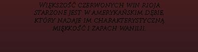 Większość czerwonych win rioja starzone jest w amerykańskim dębie, który nadaje im charakterystyczną miękkość i zapach wanilii. skórkę, łagodną kwasowość i przyjemny aromat.