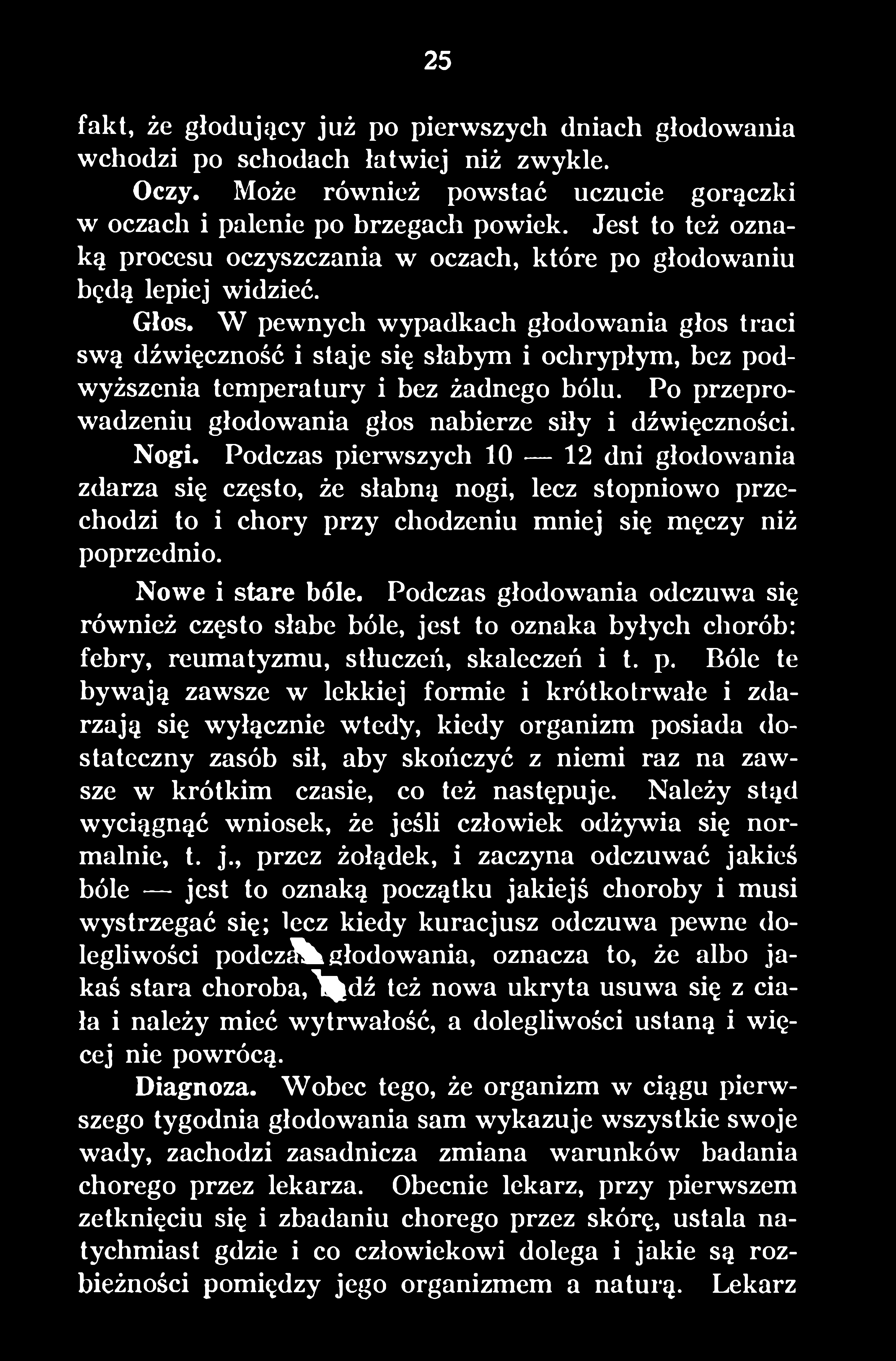 Podczas pierwszych 10 12 dni głodowania zdarza się często, że słabną nogi, lecz stopniowo przechodzi to i chory przy chodzeniu mniej się męczy niż poprzednio. Nowe i stare bóle.