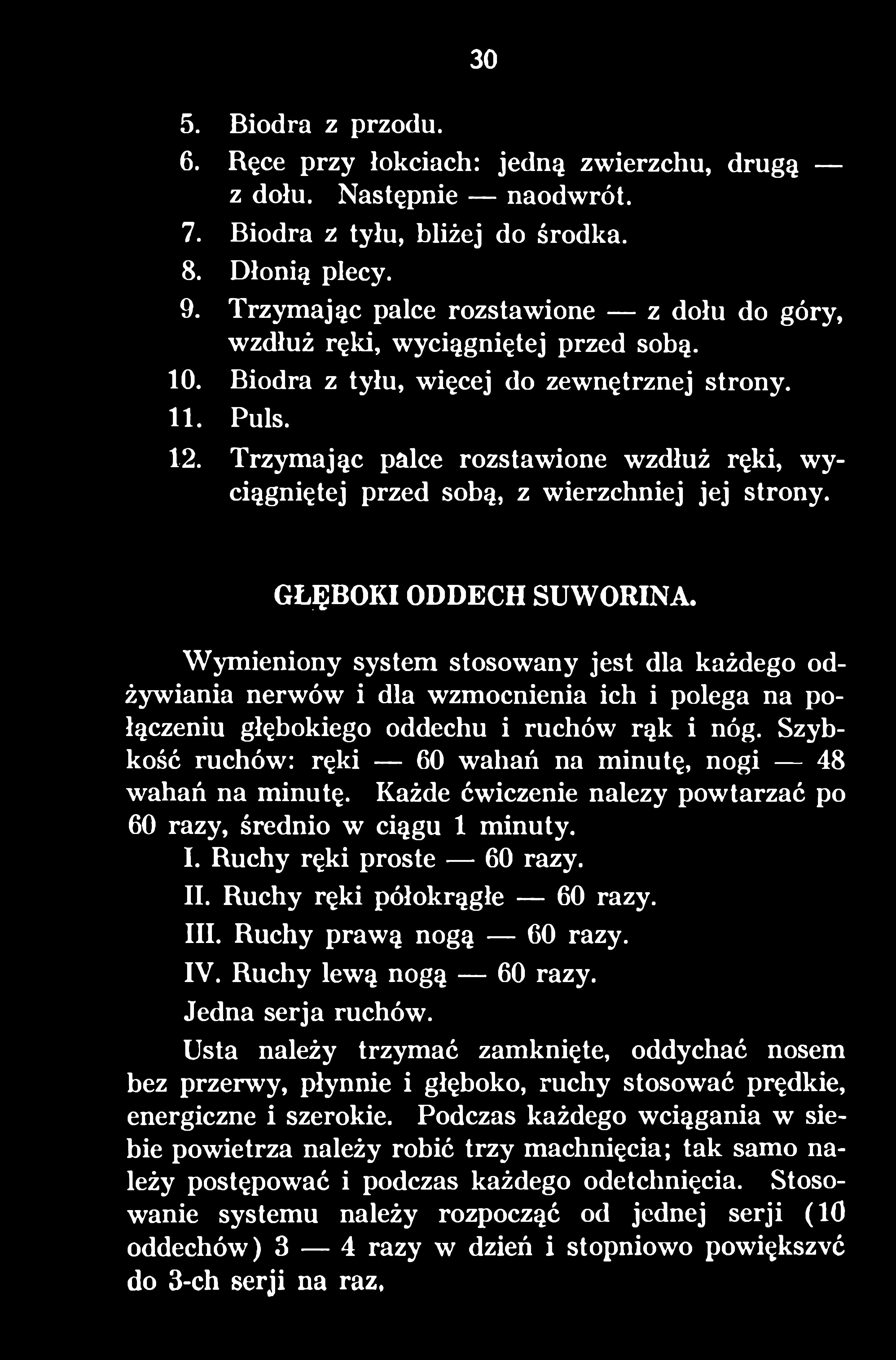 Szybkość ruchów: ręki 60 wahań na minutę, nogi 48 wahań na minutę. Każde ćwiczenie należy powtarzać po 60 razy, średnio w ciągu 1 minuty. I. Ruchy ręki proste 60 razy. II.