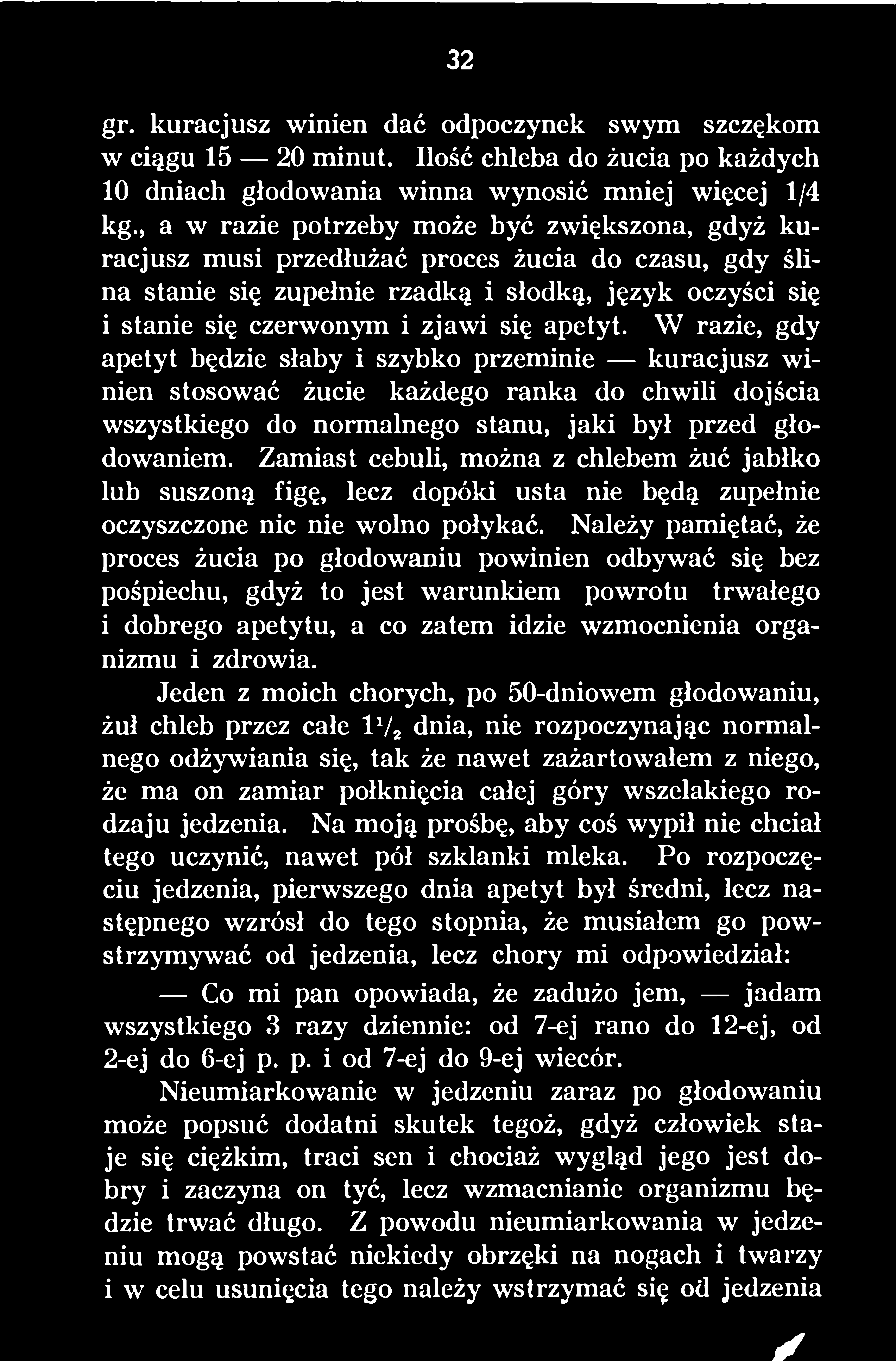 Należy pamiętać, że proces żucia po głodowaniu powinien odbywać się bez pośpiechu, gdyż to jest warunkiem powrotu trwałego i dobrego apetytu, a co zatem idzie wzmocnienia organizmu i zdrowia.