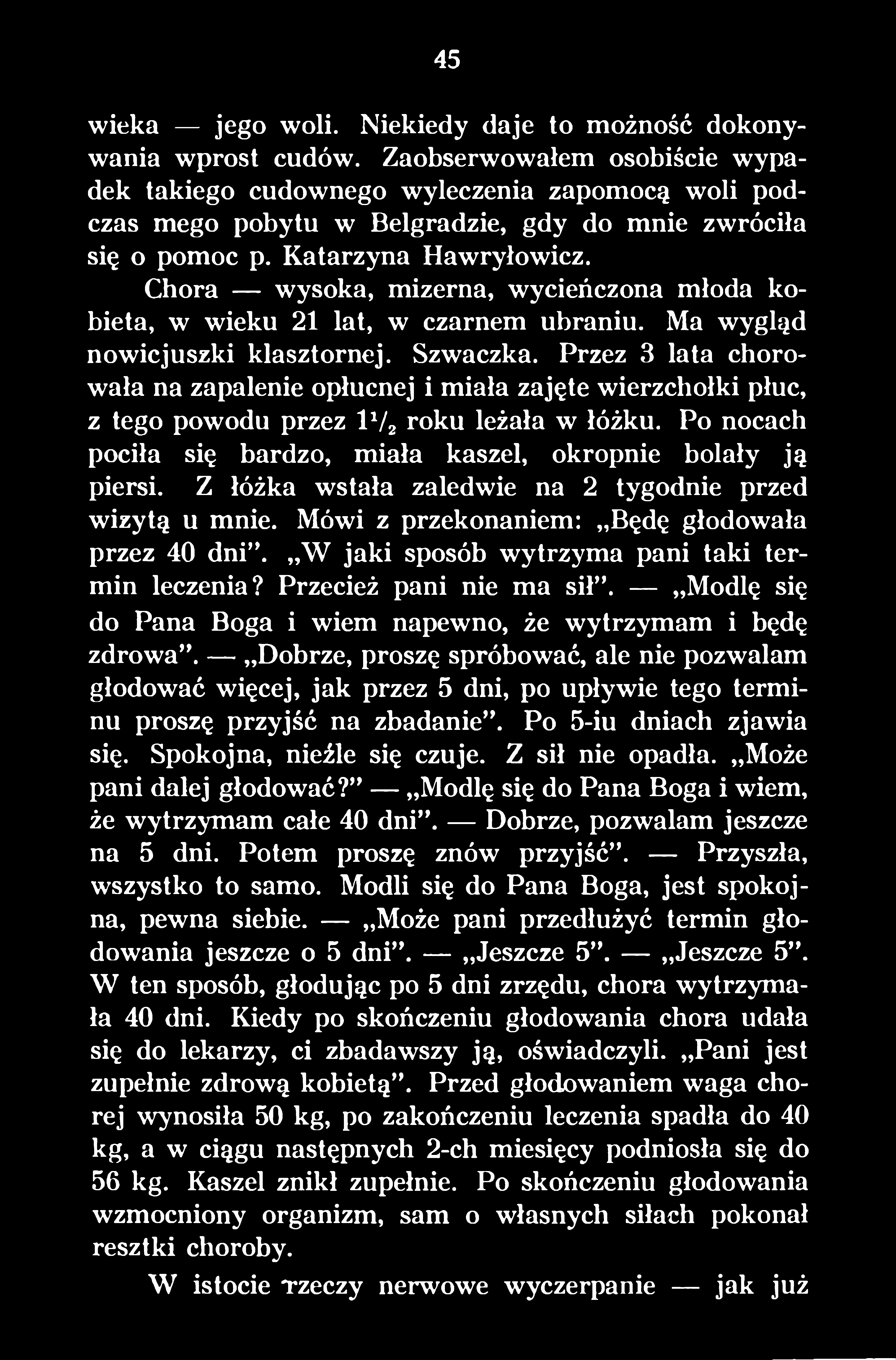 Z łóżka wstała zaledwie na 2 tygodnie przed wizytą u mnie. Mówi z przekonaniem: Będę głodowała przez 40 dni. W jaki sposób wytrzyma pani taki termin leczenia? Przecież pani nie ma sił.