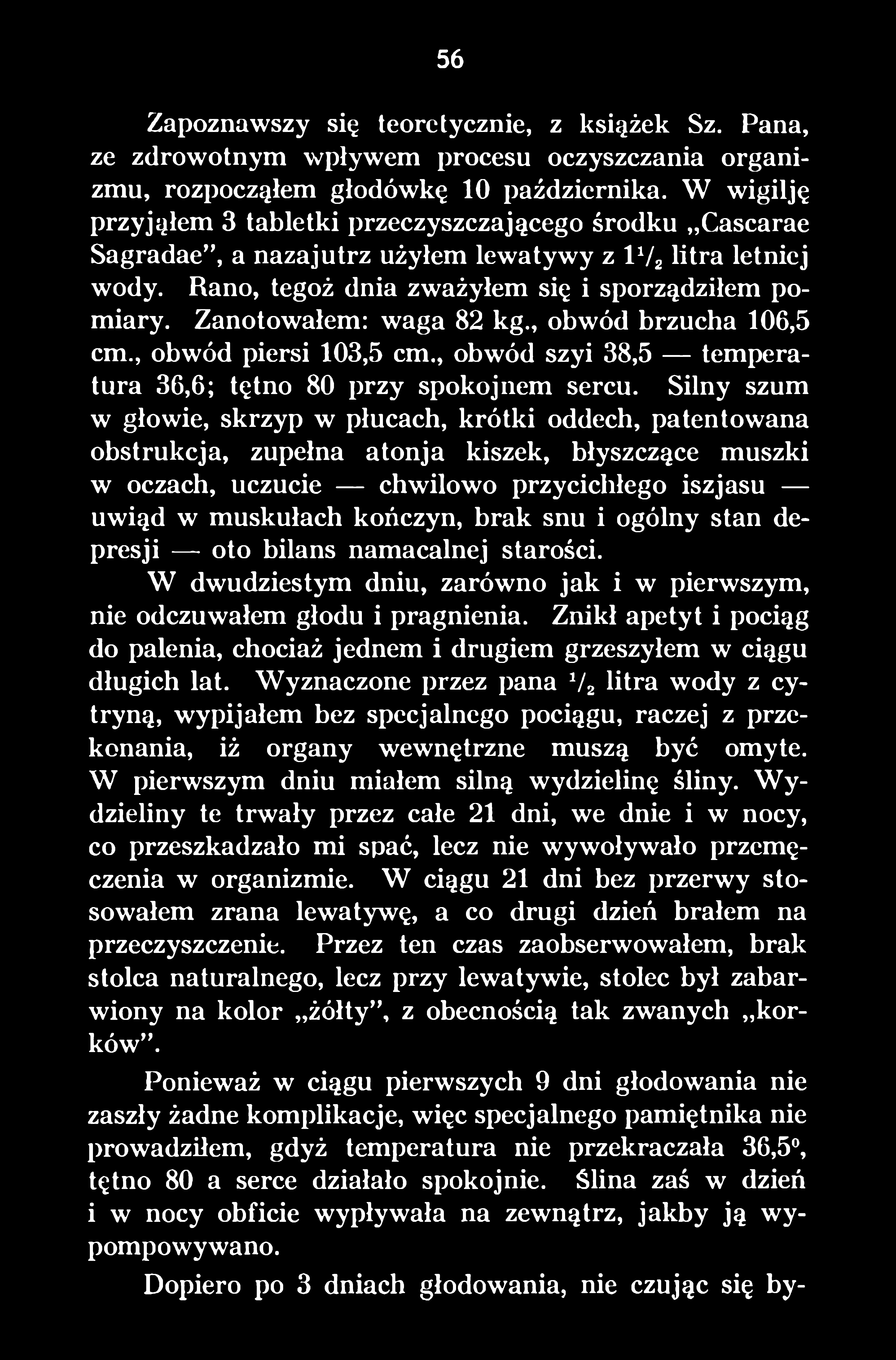 Zanotowałem: waga 82 kg., obwód brzucha 106,5 cm., obwód piersi 103,5 cm., obwód szyi 38,5 temperatura 36,6; tętno 80 przy spokojnem sercu.