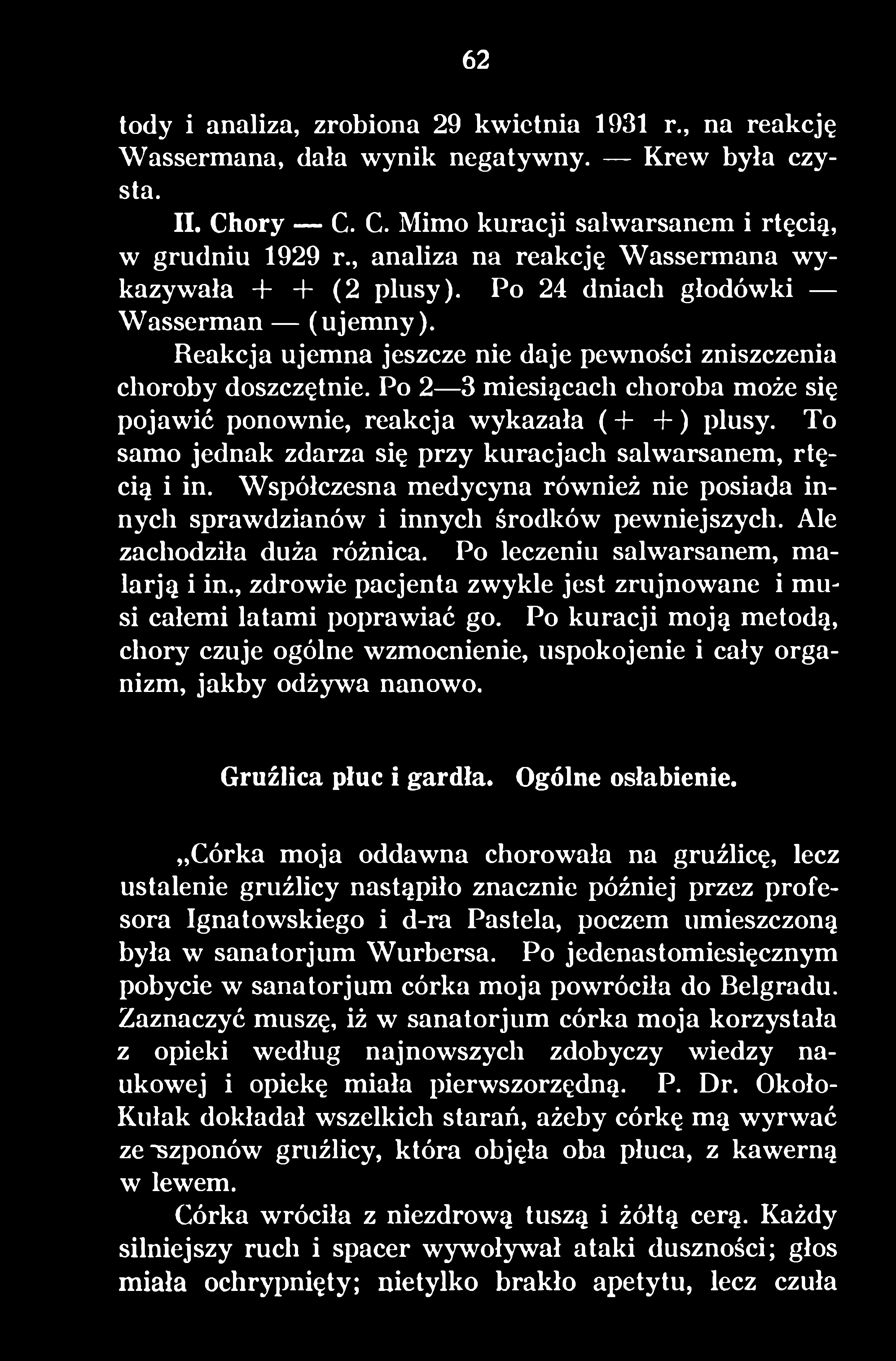 , zdrowie pacjenta zwykle jest zrujnowane i musi całemi latami poprawiać go. Po kuracji moją metodą, chory czuje ogólne wzmocnienie, uspokojenie i cały organizm, jakby odżywa nanowo.