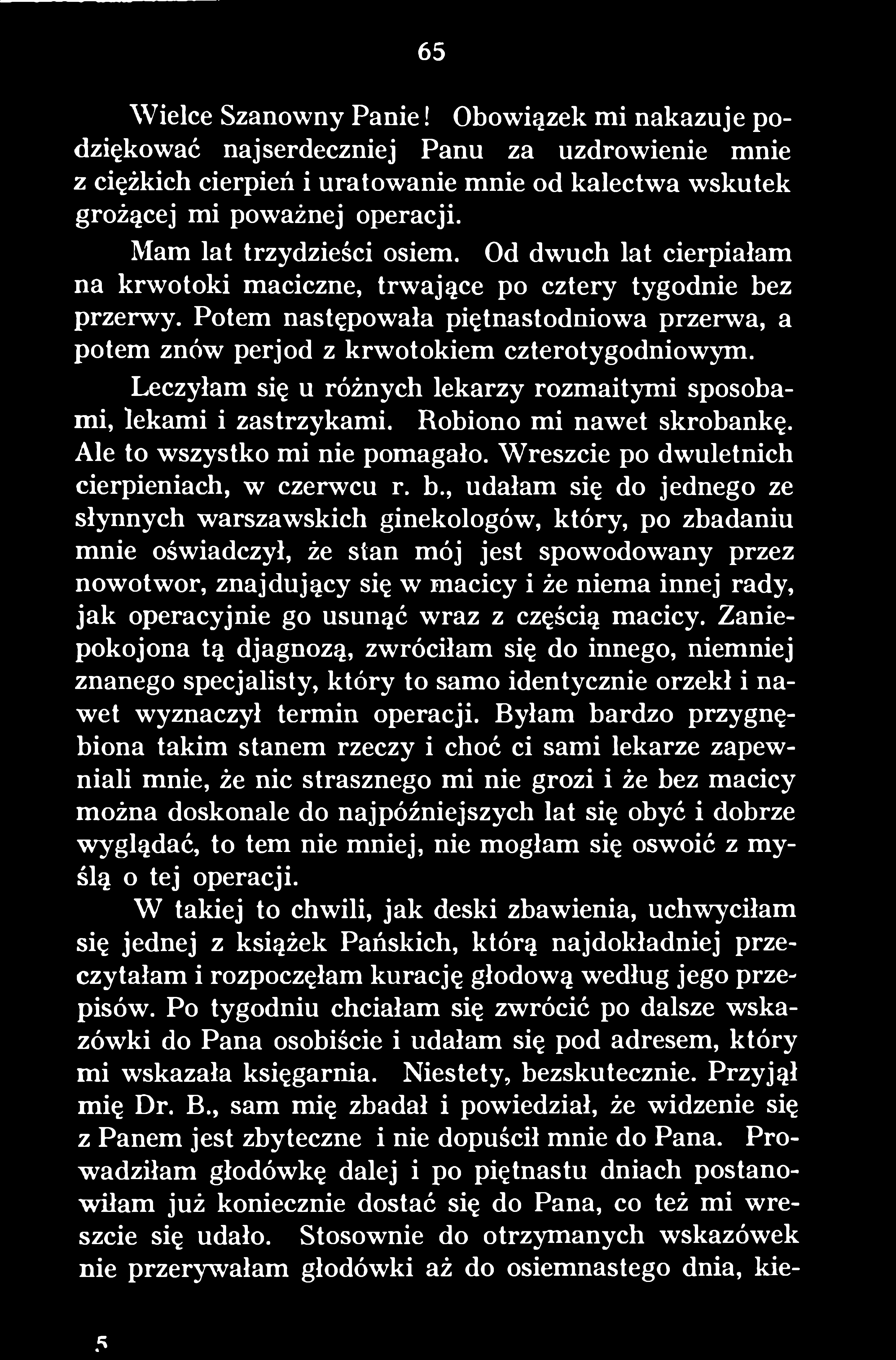 , udałam się do jednego ze słynnych warszawskich ginekologów, który, po zbadaniu mnie oświadczył, że stan mój jest spowodowany przez nowotwor, znajdujący się w macicy i że niema innej rady, jak