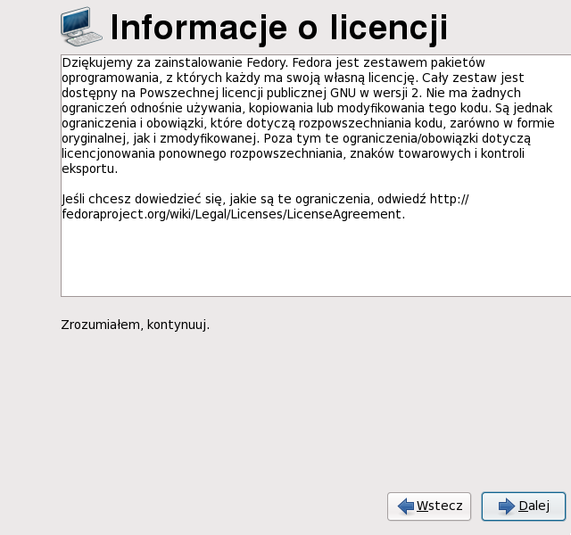 Umowa licencyjna 21. Umowa licencyjna Ten ekran wyświetla ogólne warunki licencyjne Fedory. Każdy pakiet oprogramowania w Fedorze jest rozpowszechniany na warunkach swojej własnej licencji.