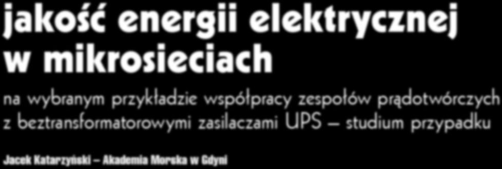 s y s t e m y g w r n t o w n e g o z s i l n i jkość energii elektrycznej w mikrosiecich n wybrnym przykłdzie współprcy zespołów prądotwórczych z beztrnsformtorowymi zsilczmi UPS studium przypdku