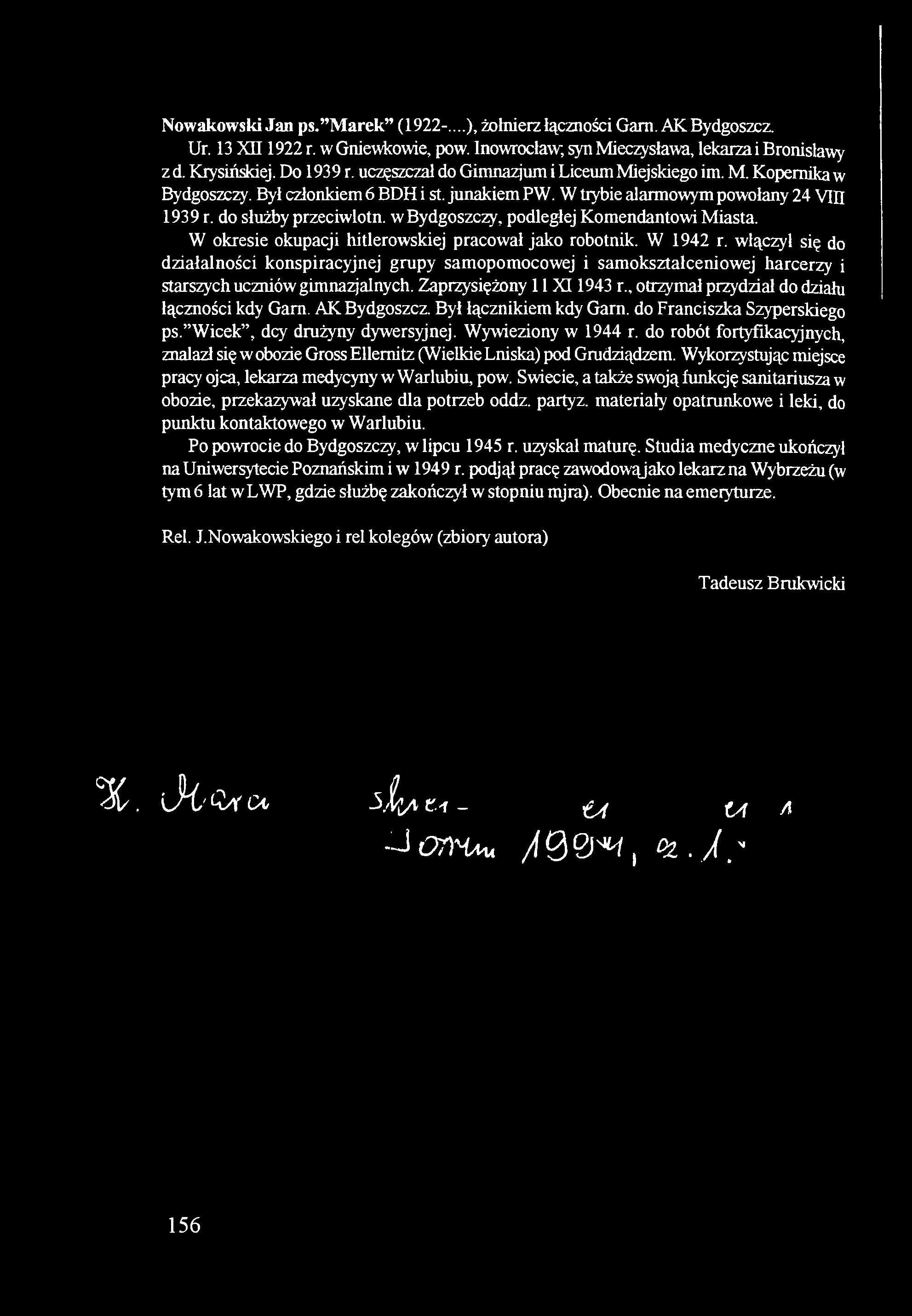 , otrzymał przydział do działu łączności kdy Gam. AK Bydgoszcz. Był łącznikiem kdy Garn. do Franciszka Szyperskiego ps. Wicek, dcy drużyny dywersyjnej. Wywieziony w 1944 r.