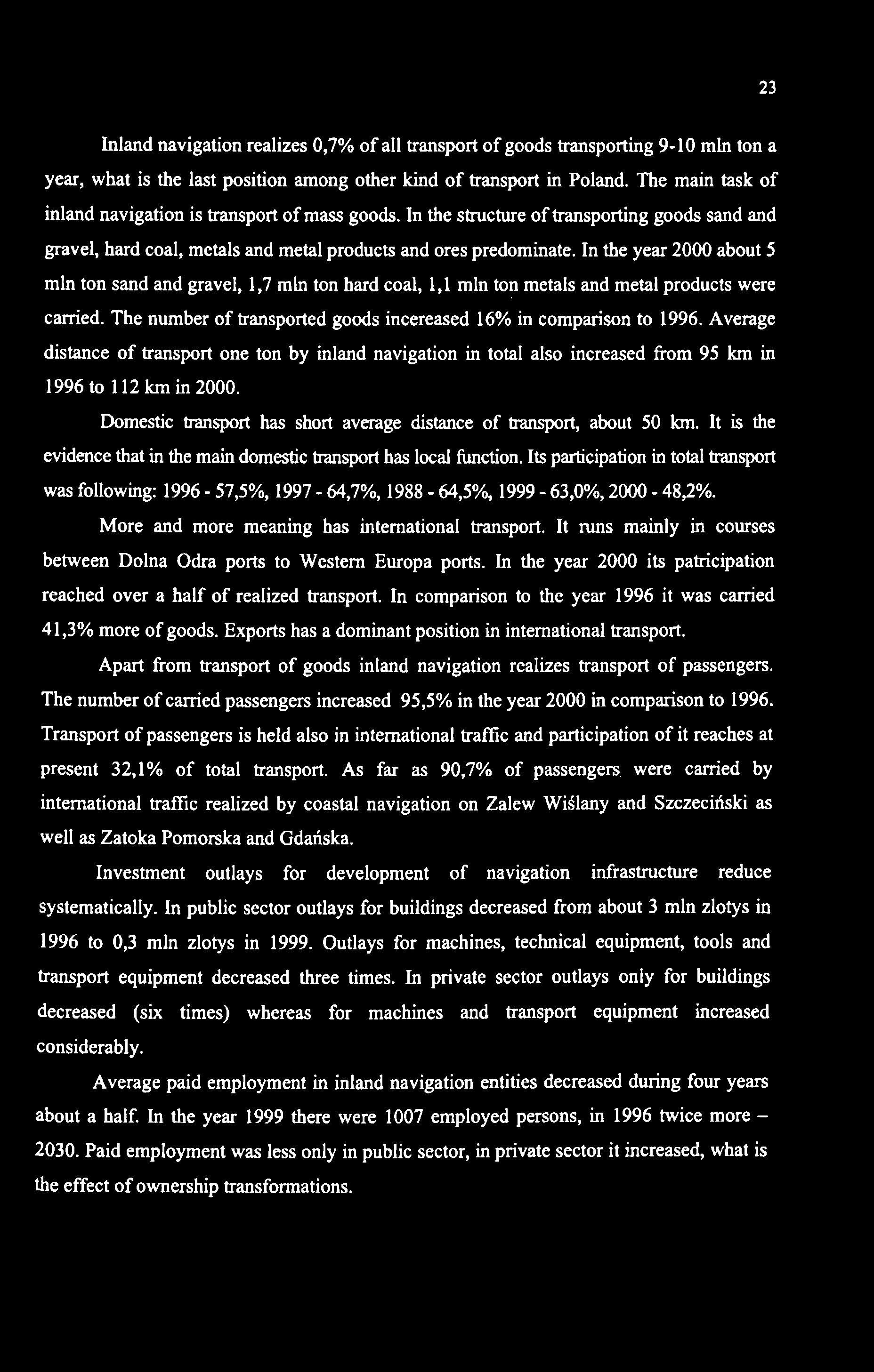 23 Inland navigation realizes 0,7% of all transport of goods transporting 9-10 min ton a year, what is the last position among other kind of transport in Poland.