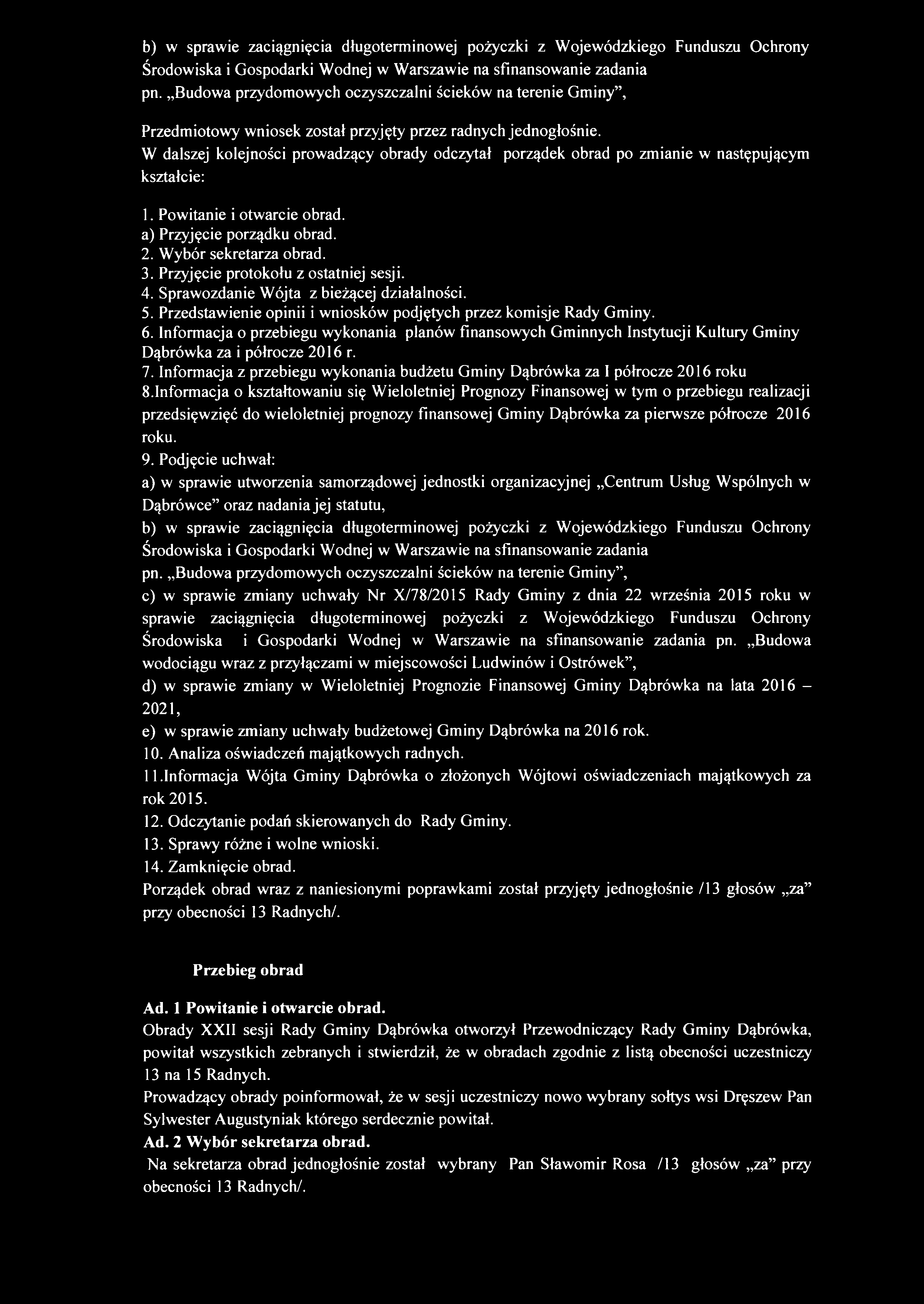 W dalszej kolejności prowadzący obrady odczytał porządek obrad po zmianie w następującym kształcie: 1. Powitanie i otwarcie obrad, a) Przyjęcie porządku obrad. 2. Wybór sekretarza obrad. 3.